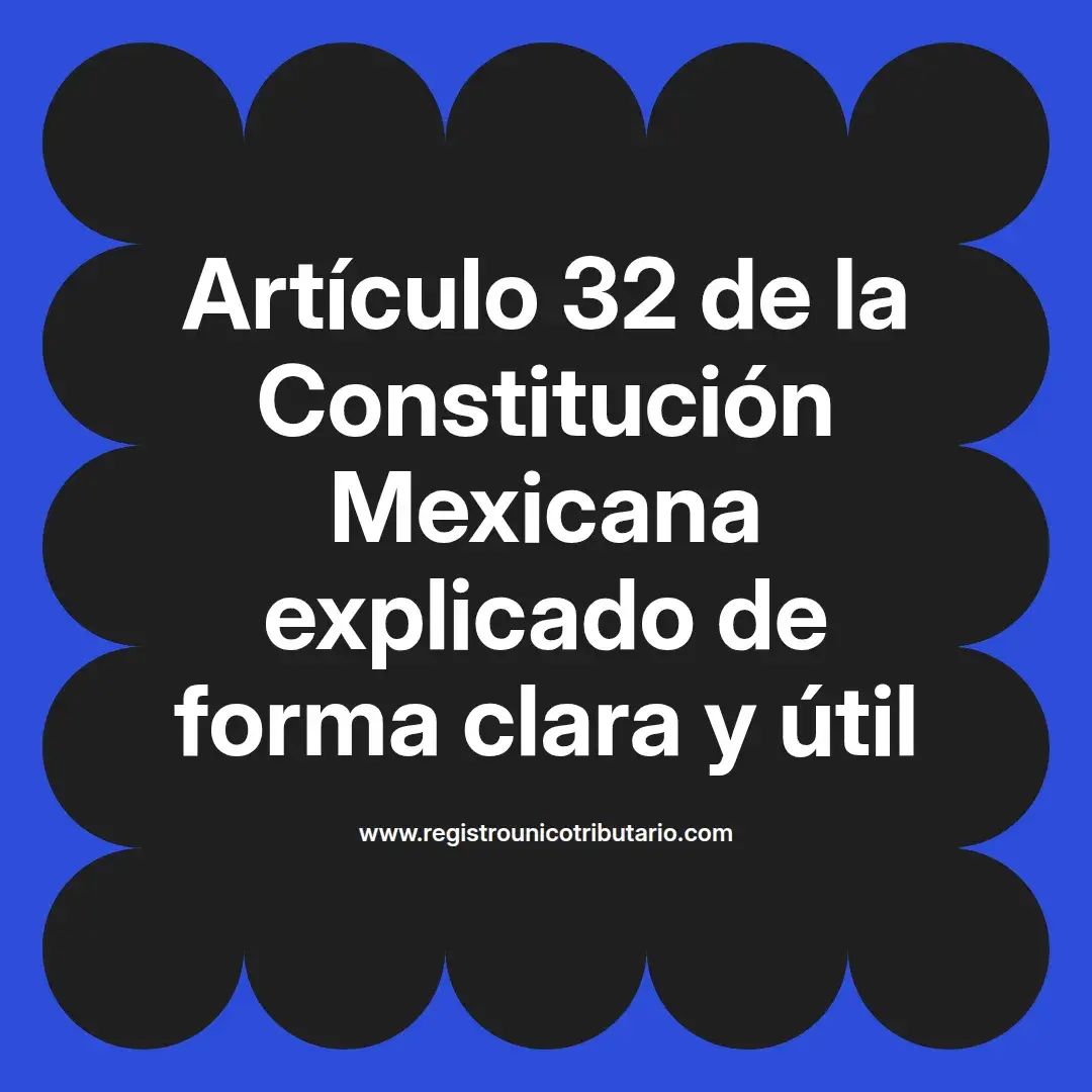 imagen destacada del post con un texto en el centro que dice Artículo 32 de la Constitución Mexicana explicado de forma clara y útil y abajo del texto aparece el url de sitio web que es registro unico tributario punto com