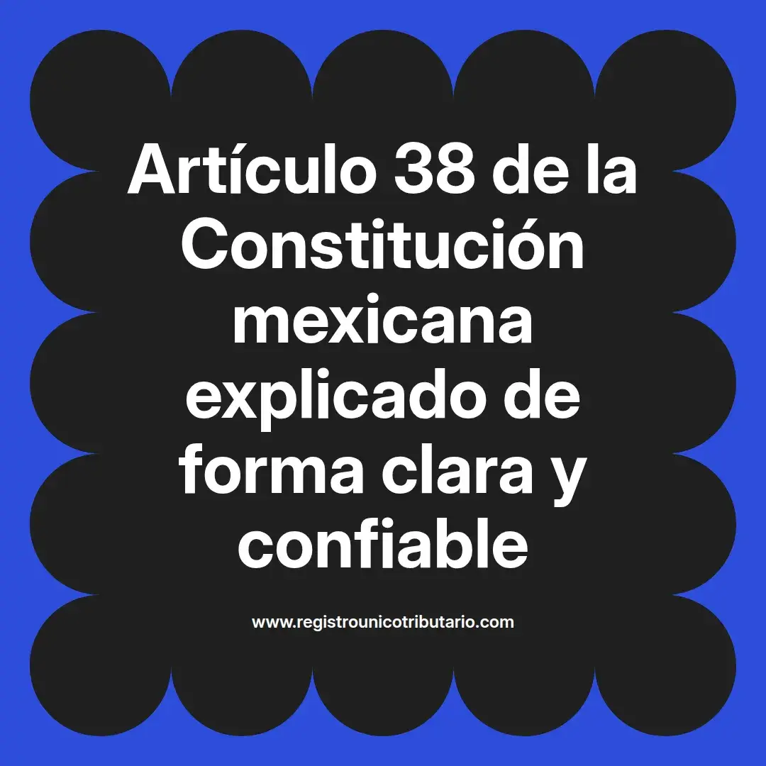 imagen destacada del post con un texto en el centro que dice Artículo 38 de la Constitución mexicana explicado de forma clara y confiable y abajo del texto aparece el url de sitio web que es registro unico tributario punto com
