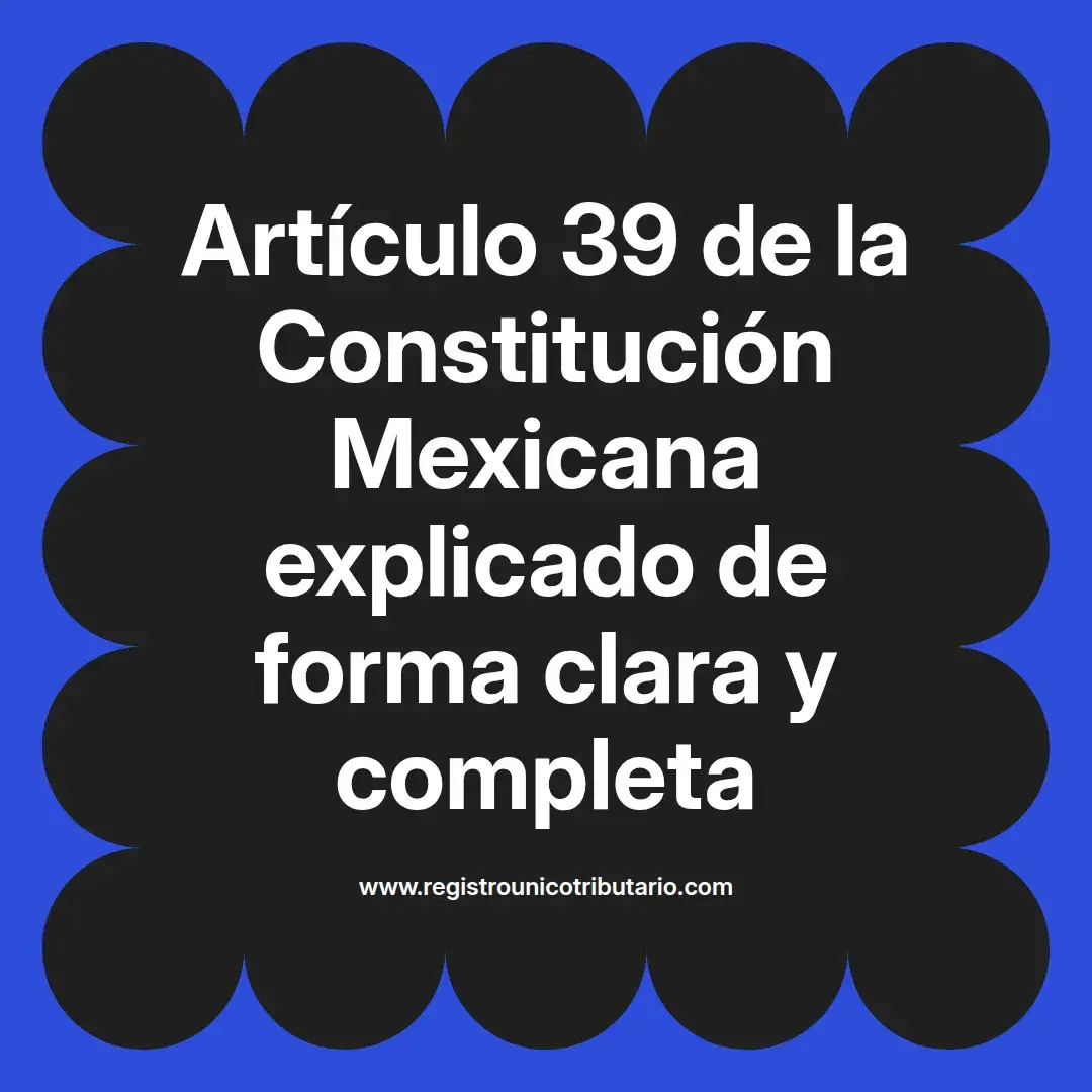 imagen destacada del post con un texto en el centro que dice Artículo 39 de la Constitución Mexicana explicado de forma clara y completa y abajo del texto aparece el url de sitio web que es registro unico tributario punto com