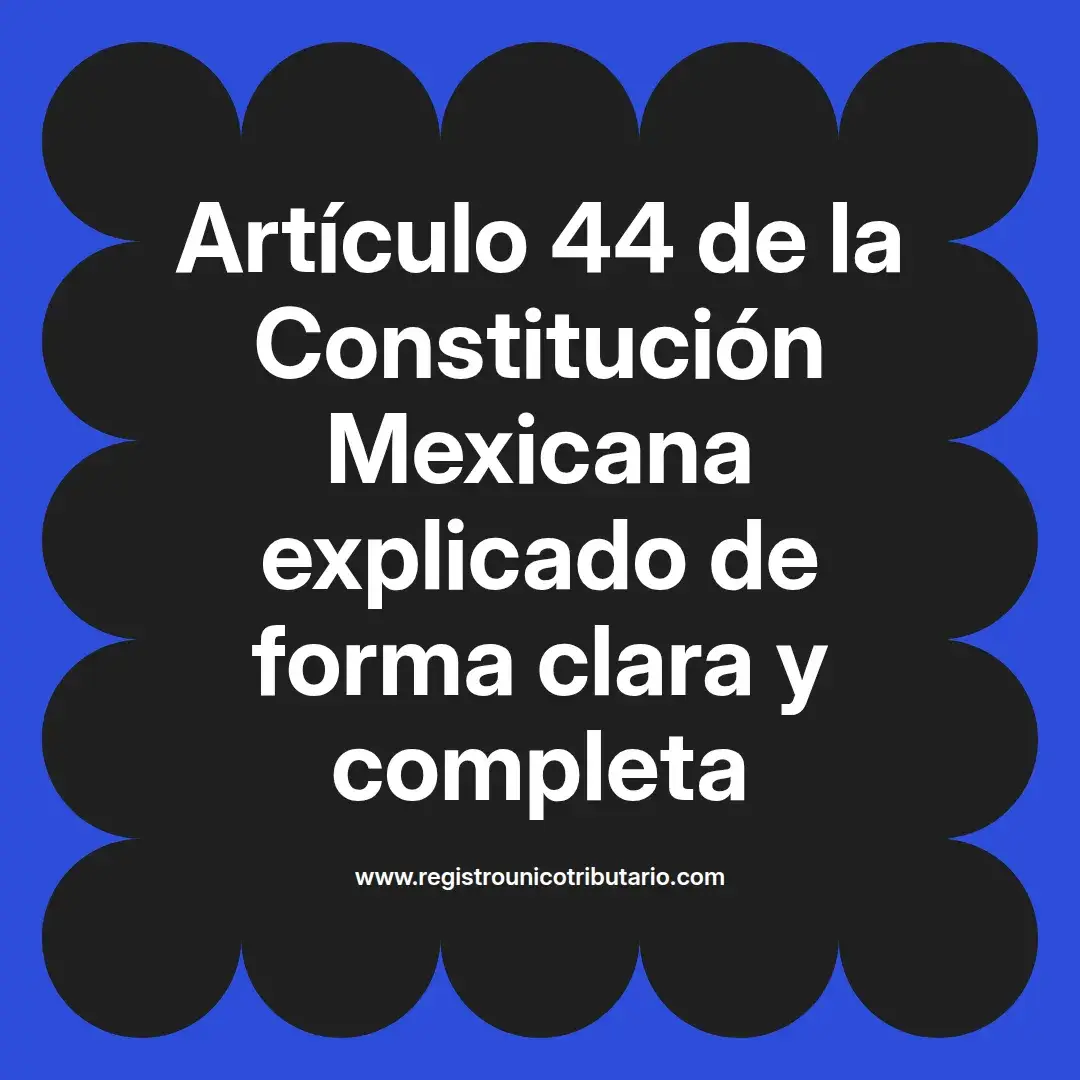 imagen destacada del post con un texto en el centro que dice Artículo 44 de la Constitución Mexicana explicado de forma clara y completa y abajo del texto aparece el url de sitio web que es registro unico tributario punto com