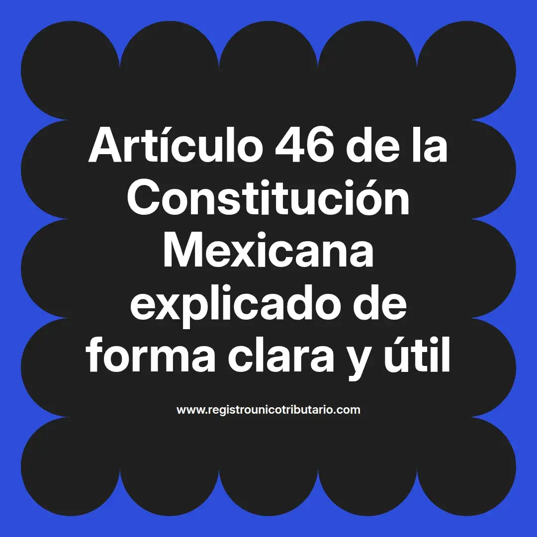 imagen destacada del post con un texto en el centro que dice Artículo 46 de la Constitución Mexicana explicado de forma clara y útil y abajo del texto aparece el url de sitio web que es registro unico tributario punto com