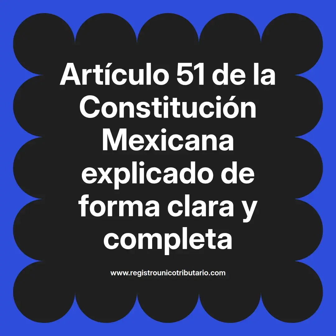 imagen destacada del post con un texto en el centro que dice Artículo 51 de la Constitución Mexicana explicado de forma clara y completa y abajo del texto aparece el url de sitio web que es registro unico tributario punto com
