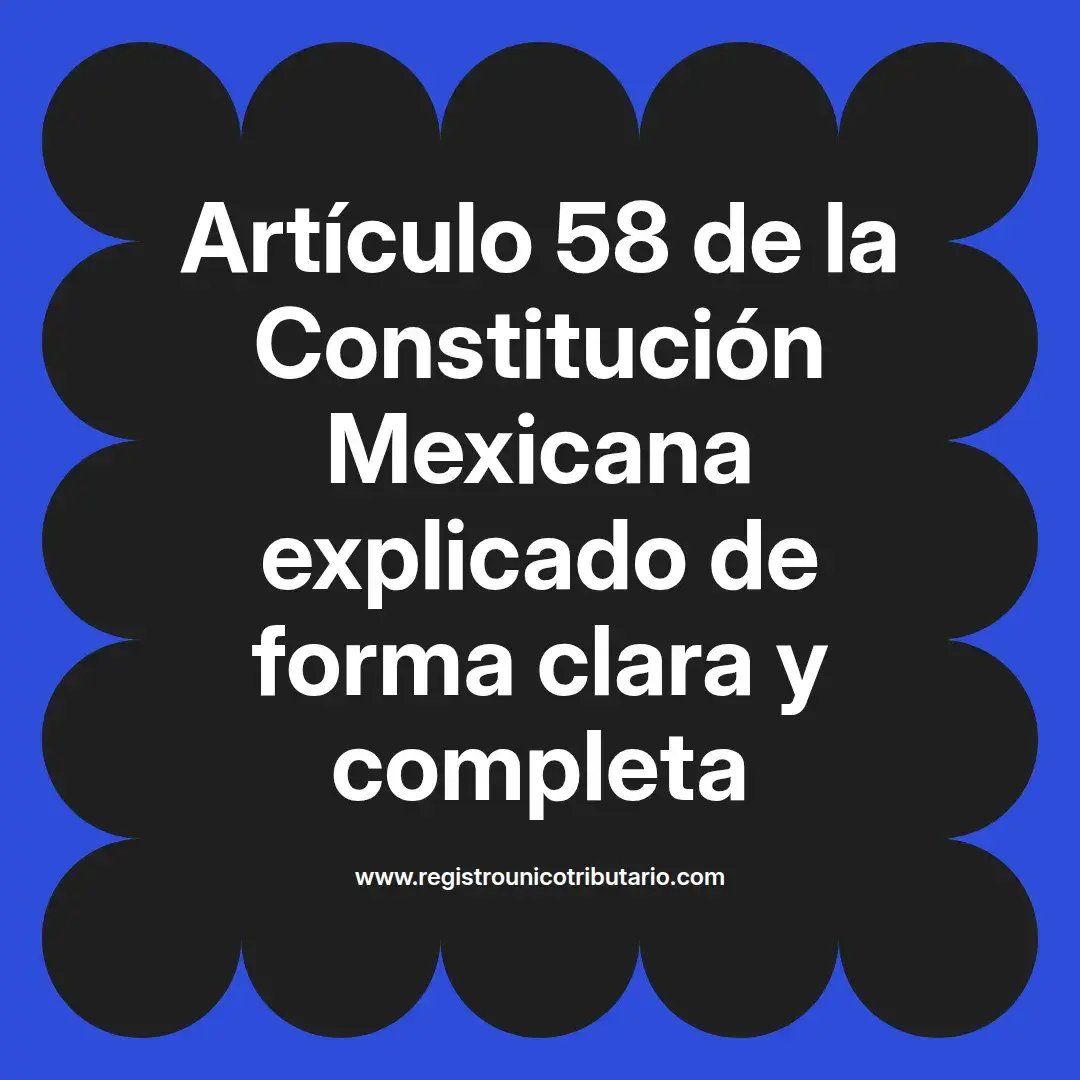 imagen destacada del post con un texto en el centro que dice Artículo 58 de la Constitución Mexicana explicado de forma clara y completa y abajo del texto aparece el url de sitio web que es registro unico tributario punto com