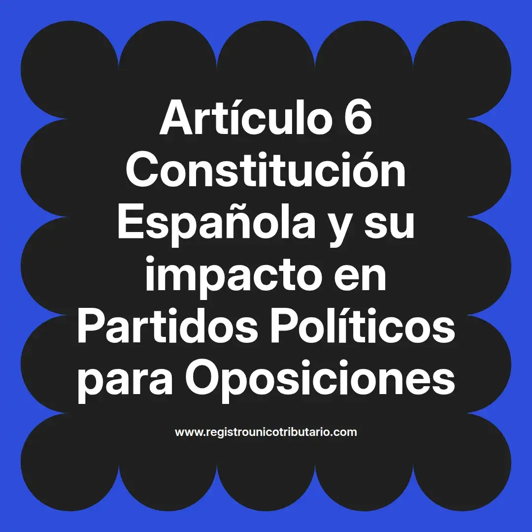 imagen destacada del post con un texto en el centro que dice Artículo 6 Constitución Española y su impacto en Partidos Políticos para Oposiciones y abajo del texto aparece el url de sitio web que es registro unico tributario punto com