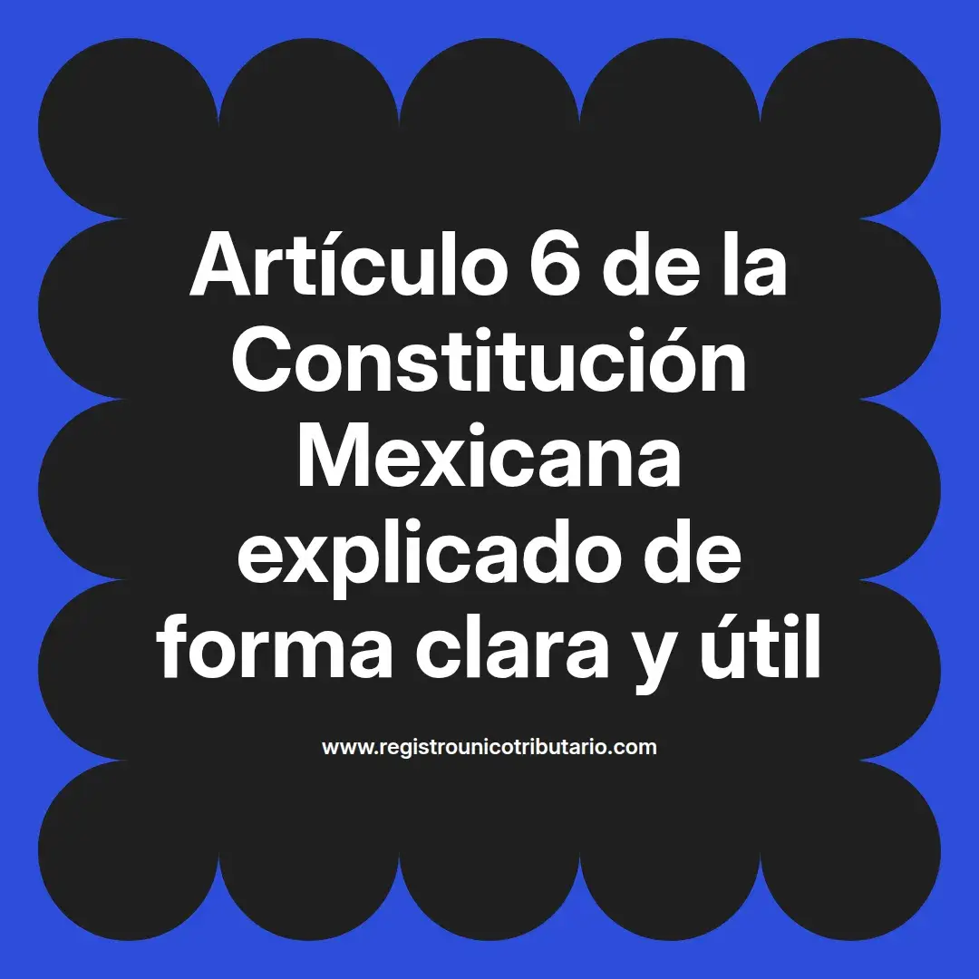 imagen destacada del post con un texto en el centro que dice Artículo 6 de la Constitución Mexicana explicado de forma clara y útil y abajo del texto aparece el url de sitio web que es registro unico tributario punto com