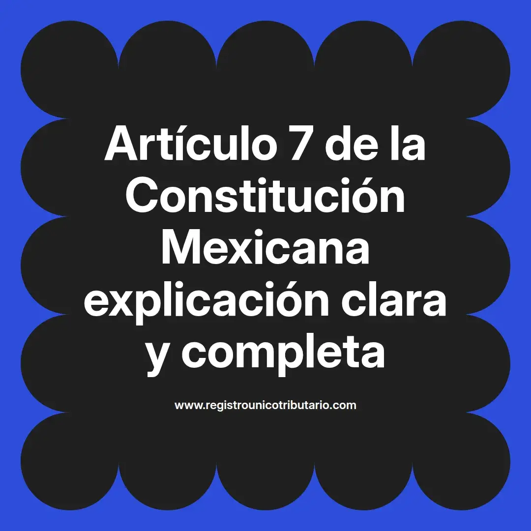 imagen destacada del post con un texto en el centro que dice Artículo 7 de la Constitución Mexicana explicación clara y completa y abajo del texto aparece el url de sitio web que es registro unico tributario punto com