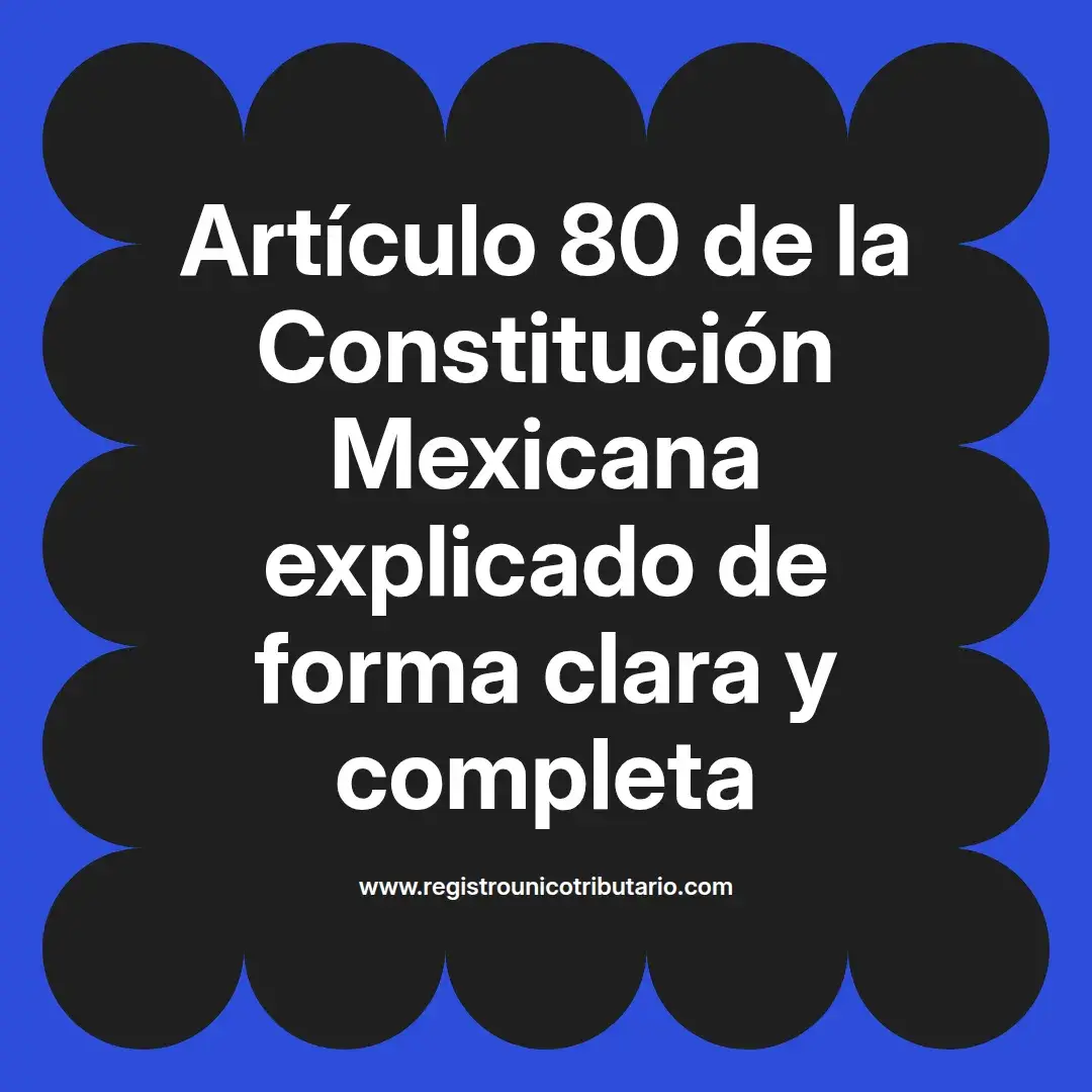 imagen destacada del post con un texto en el centro que dice Artículo 80 de la Constitución Mexicana explicado de forma clara y completa y abajo del texto aparece el url de sitio web que es registro unico tributario punto com