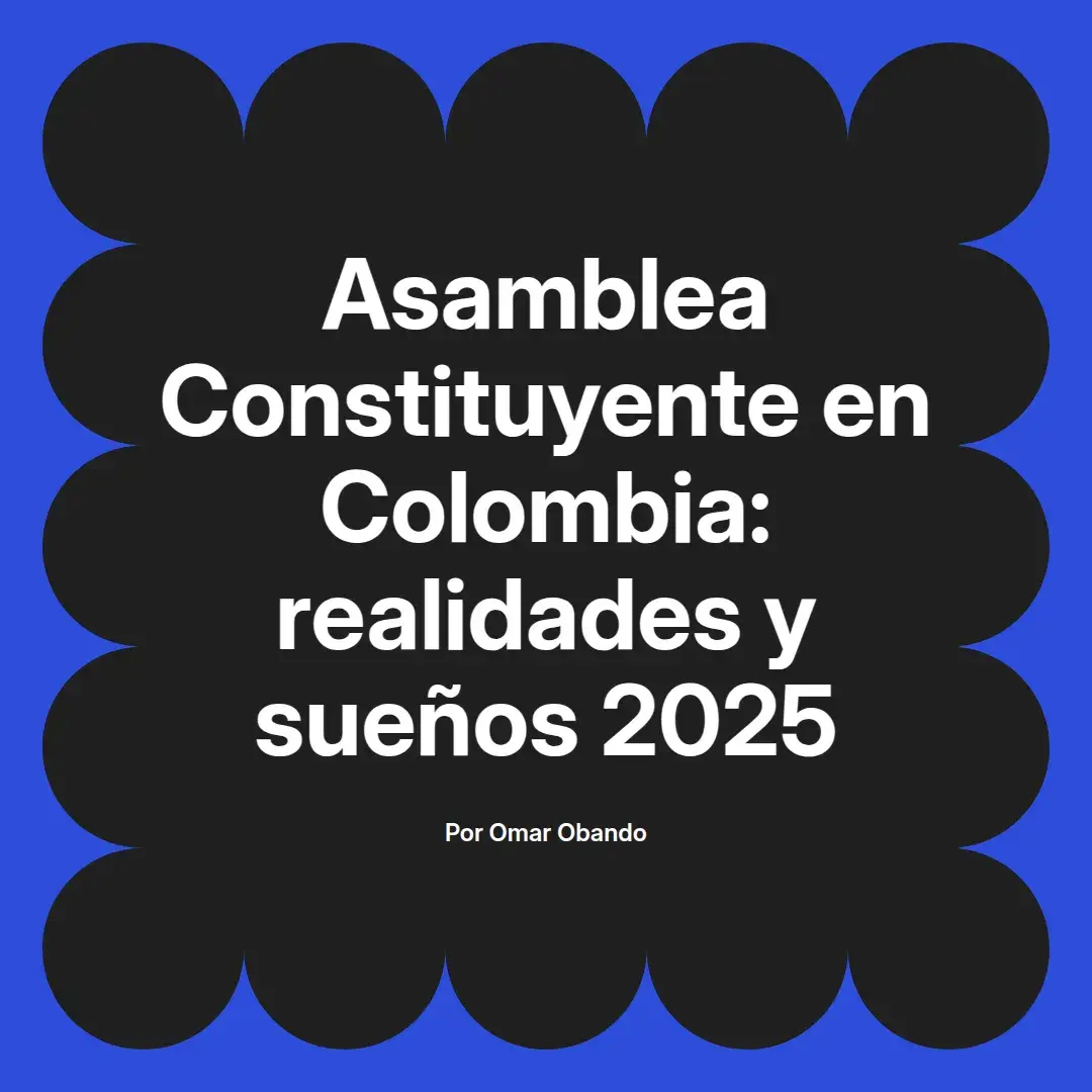 imagen destacada del post con un texto en el centro que dice Asamblea Constituyente en Colombia: realidades y sueños 2025 y abajo del texto aparece el nombre del autor Omar Obando