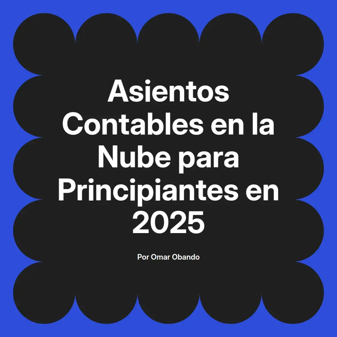 imagen destacada del post con un texto en el centro que dice Asientos Contables en la Nube para Principiantes en 2025 y abajo del texto aparece el nombre del autor Omar Obando