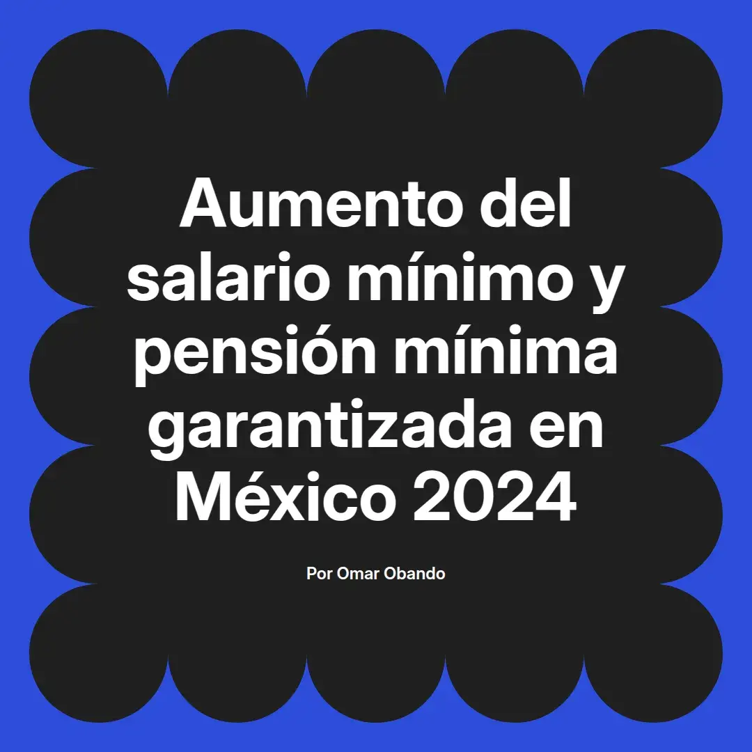 imagen destacada del post con un texto en el centro que dice Aumento del salario mínimo y pensión mínima garantizada en México 2024 y abajo del texto aparece el nombre del autor Omar Obando