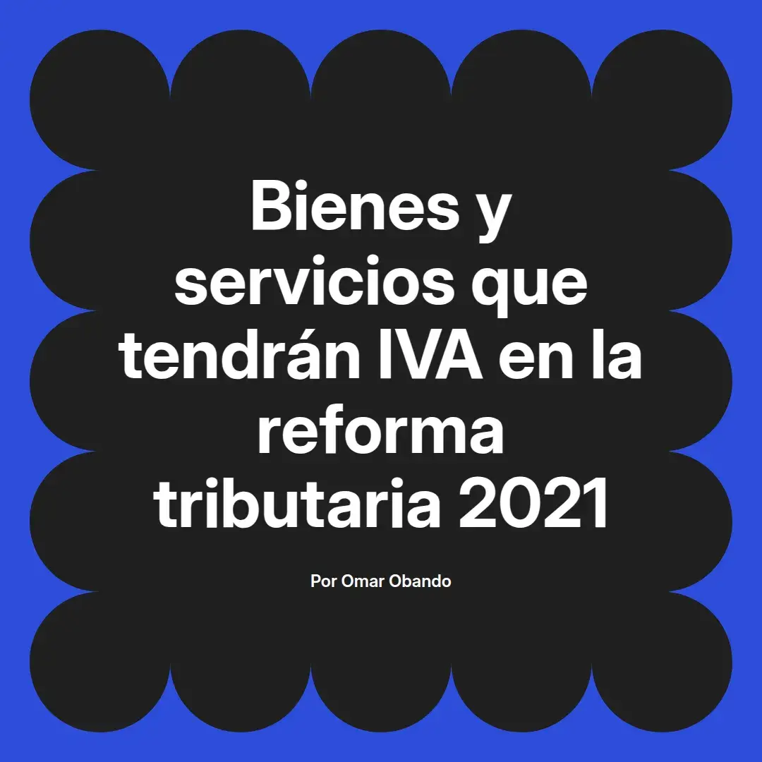 imagen destacada del post con un texto en el centro que dice Bienes y servicios que tendrán IVA en la reforma tributaria 2021 y abajo del texto aparece el nombre del autor Omar Obando