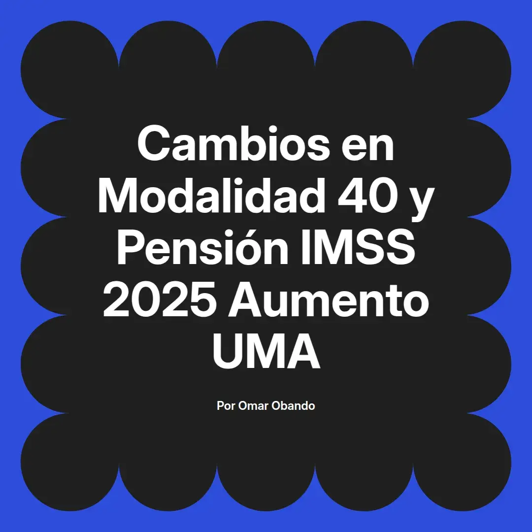 imagen destacada del post con un texto en el centro que dice Cambios en Modalidad 40 y Pensión IMSS 2025 Aumento UMA y abajo del texto aparece el nombre del autor Omar Obando