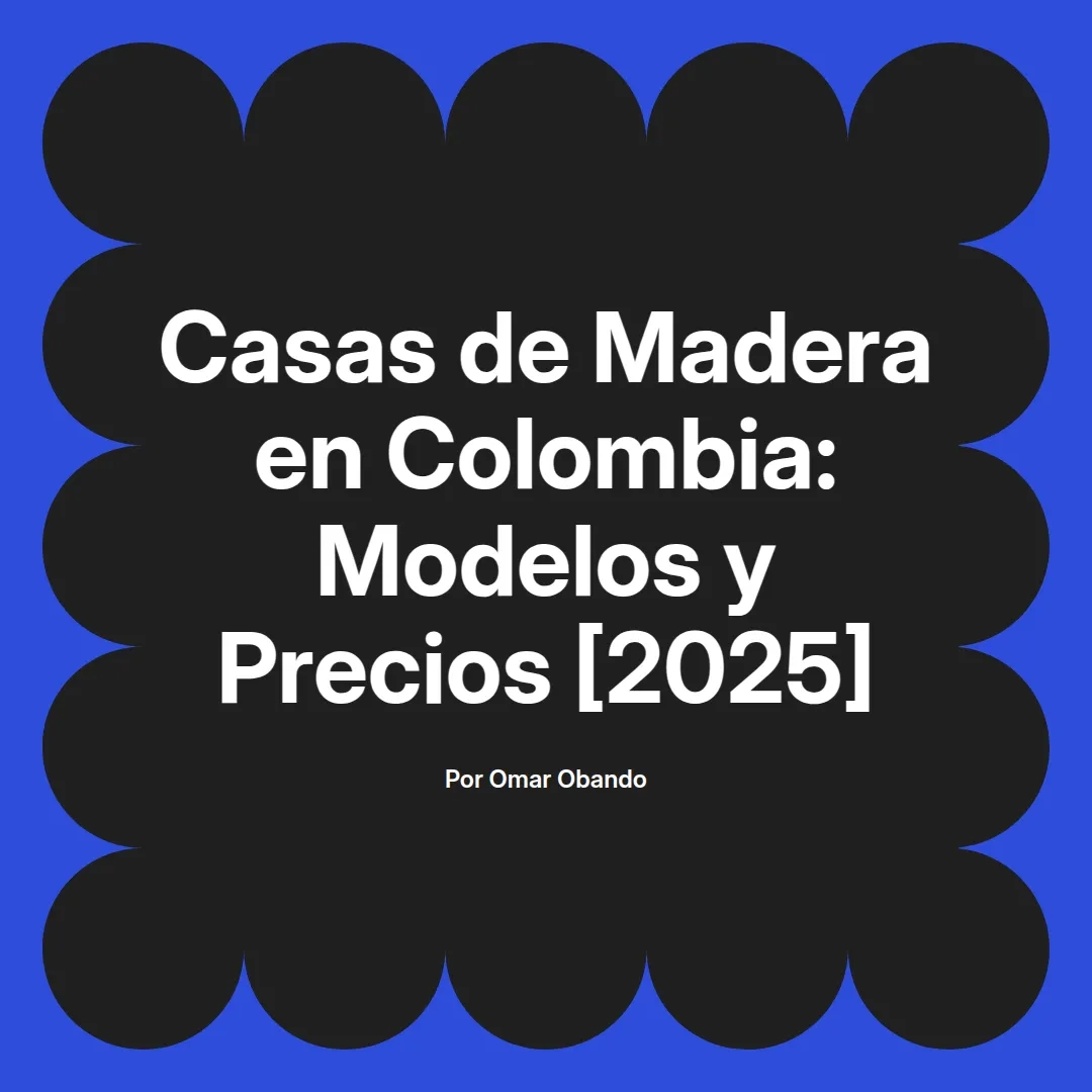 imagen destacada del post con un texto en el centro que dice Casas de Madera en Colombia: Modelos y Precios [2025] y abajo del texto aparece el nombre del autor Omar Obando