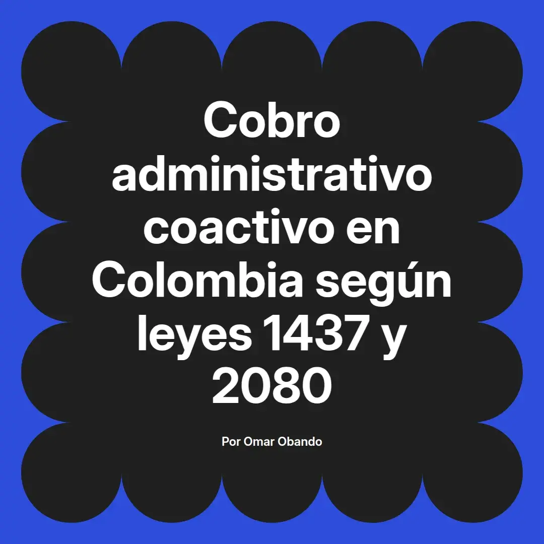 imagen destacada del post con un texto en el centro que dice Cobro administrativo coactivo en Colombia según leyes 1437 y 2080 y abajo del texto aparece el nombre del autor Omar Obando