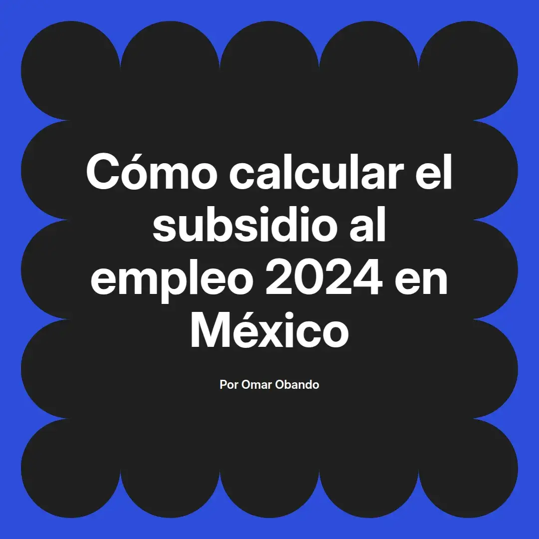 imagen destacada del post con un texto en el centro que dice Cómo calcular el subsidio al empleo 2024 en México y abajo del texto aparece el nombre del autor Omar Obando