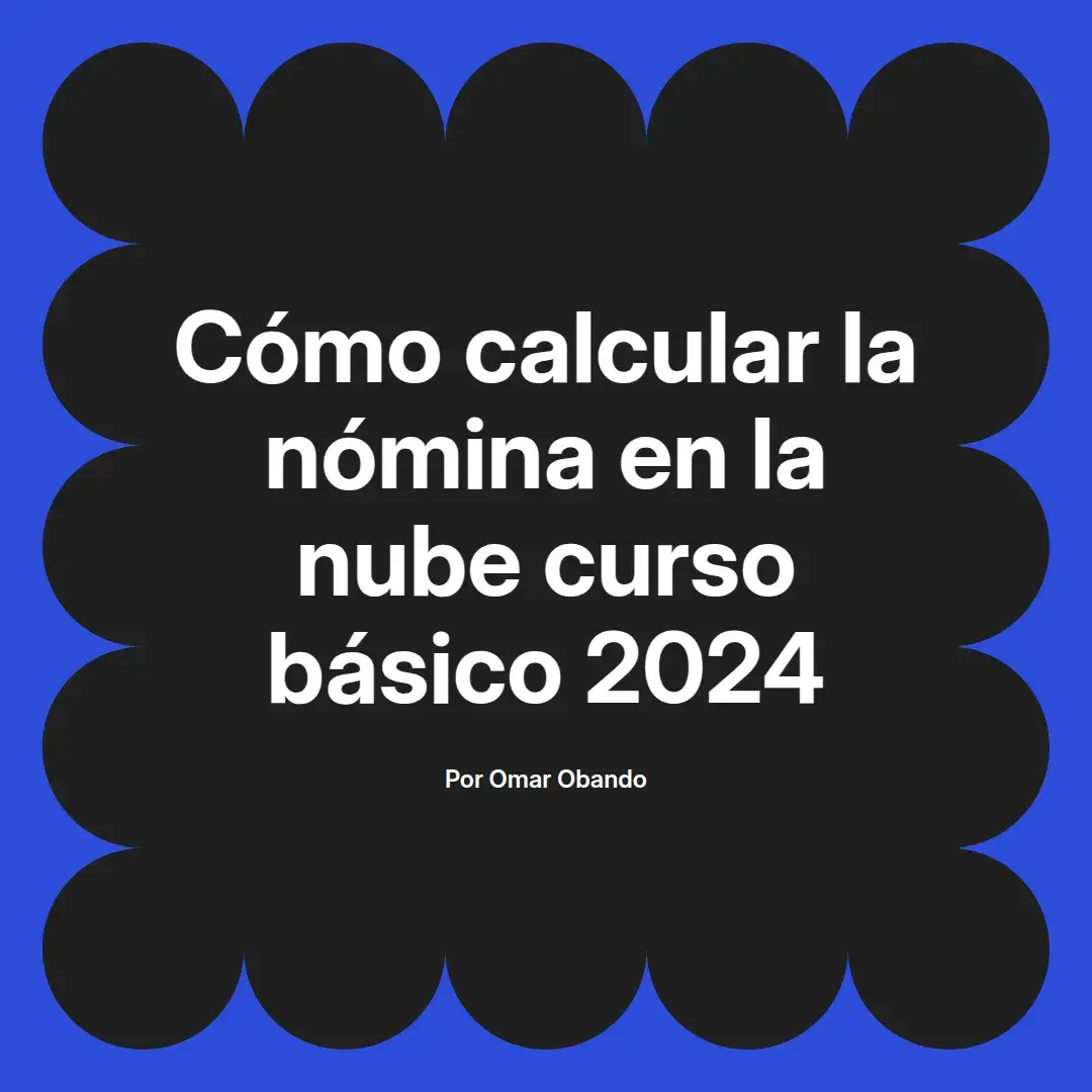 imagen destacada del post con un texto en el centro que dice Cómo calcular la nómina en la nube curso básico 2024 y abajo del texto aparece el nombre del autor Omar Obando