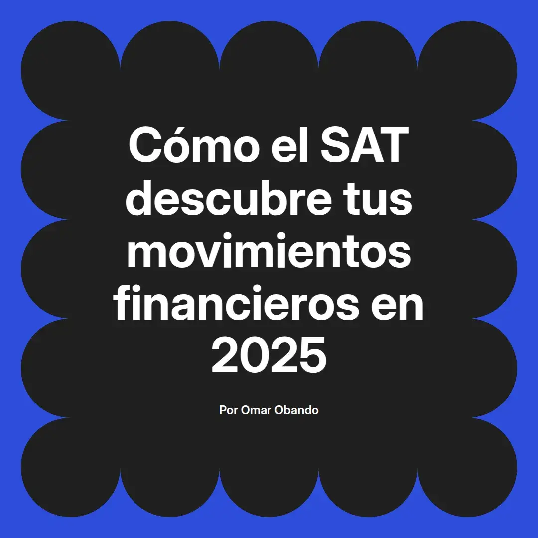 imagen destacada del post con un texto en el centro que dice Cómo el SAT descubre tus movimientos financieros en 2025 y abajo del texto aparece el nombre del autor Omar Obando