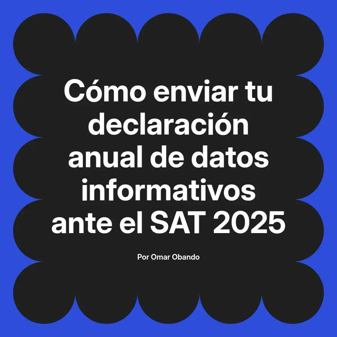 imagen destacada del post con un texto en el centro que dice Cómo enviar tu declaración anual de datos informativos ante el SAT 2025 y abajo del texto aparece el nombre del autor Omar Obando