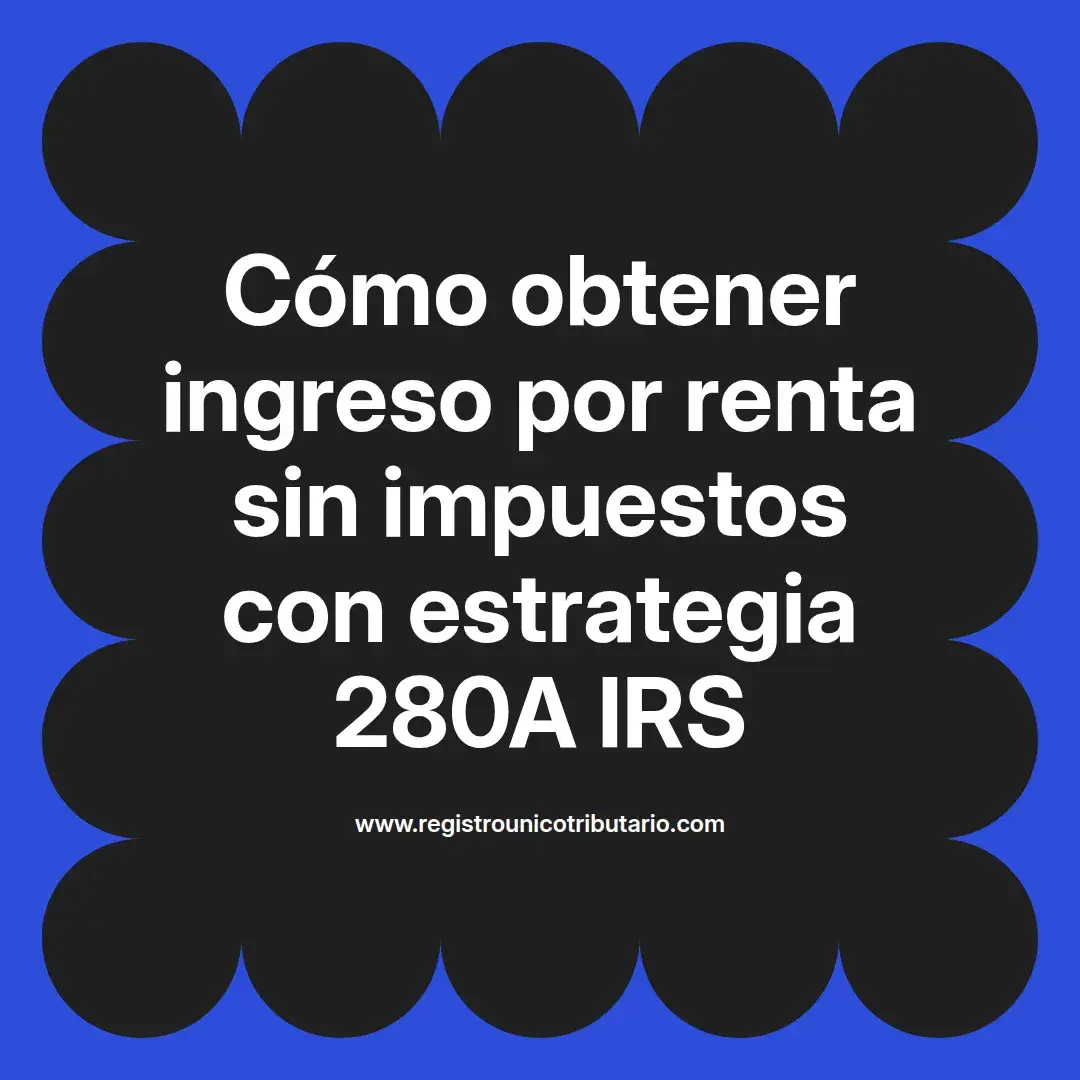 imagen destacada del post con un texto en el centro que dice Cómo obtener ingreso por renta sin impuestos con estrategia 280A IRS y abajo del texto aparece el url de sitio web que es registro unico tributario punto com