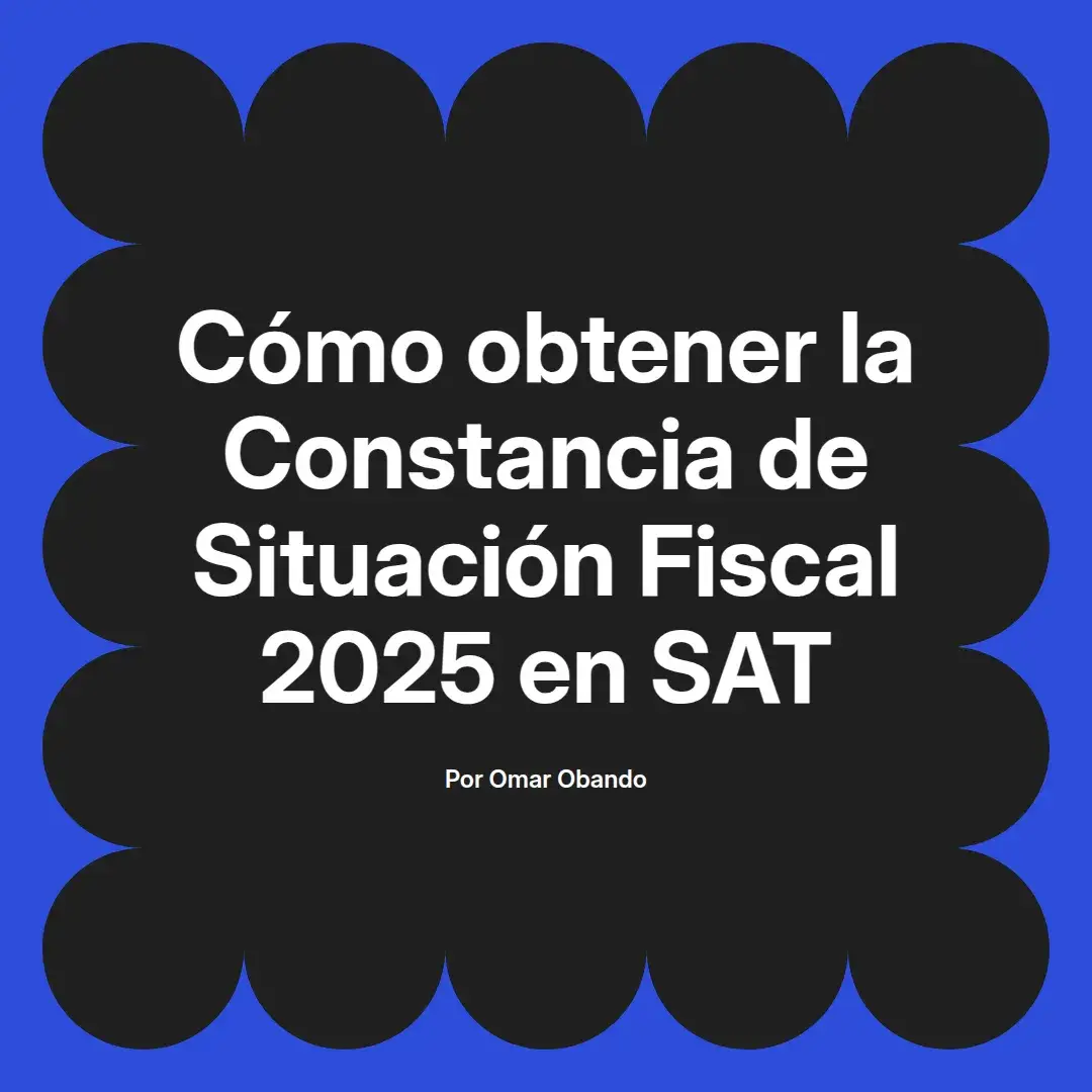 imagen destacada del post con un texto en el centro que dice Cómo obtener la Constancia de Situación Fiscal 2025 en SAT y abajo del texto aparece el nombre del autor Omar Obando
