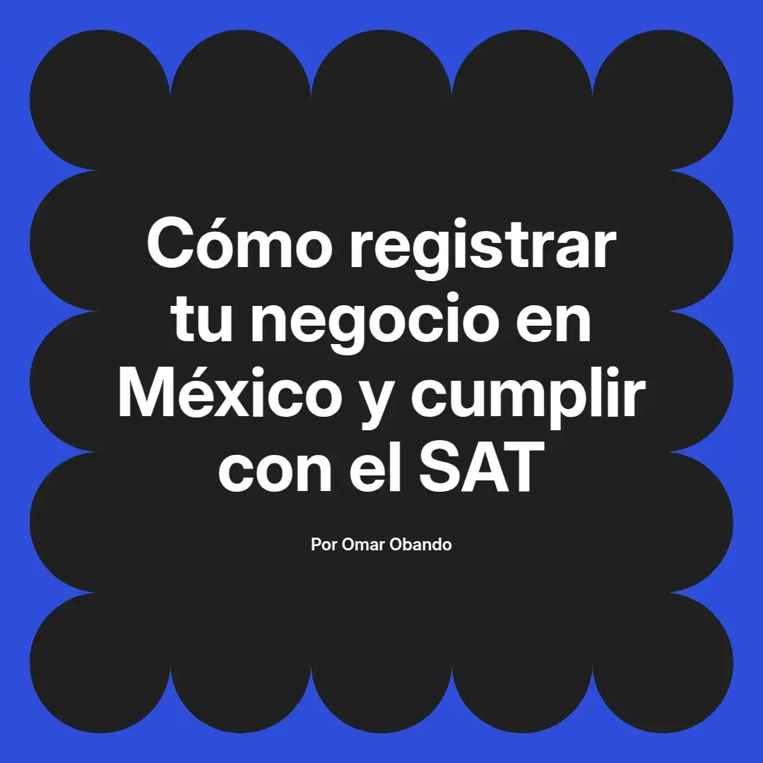 imagen destacada del post con un texto en el centro que dice Cómo registrar tu negocio en México y cumplir con el SAT y abajo del texto aparece el nombre del autor Omar Obando