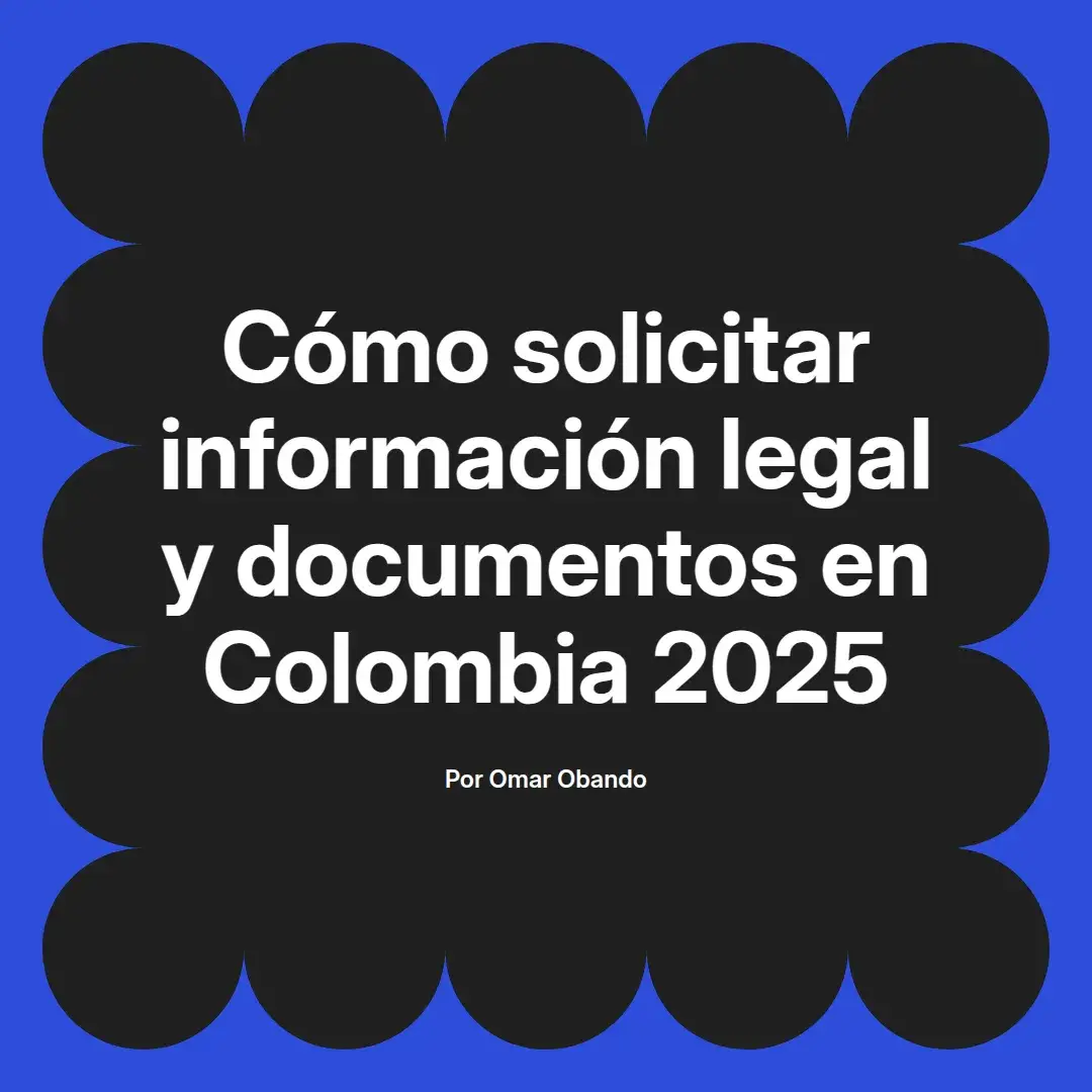 imagen destacada del post con un texto en el centro que dice Cómo solicitar información legal y documentos en Colombia 2025 y abajo del texto aparece el nombre del autor Omar Obando