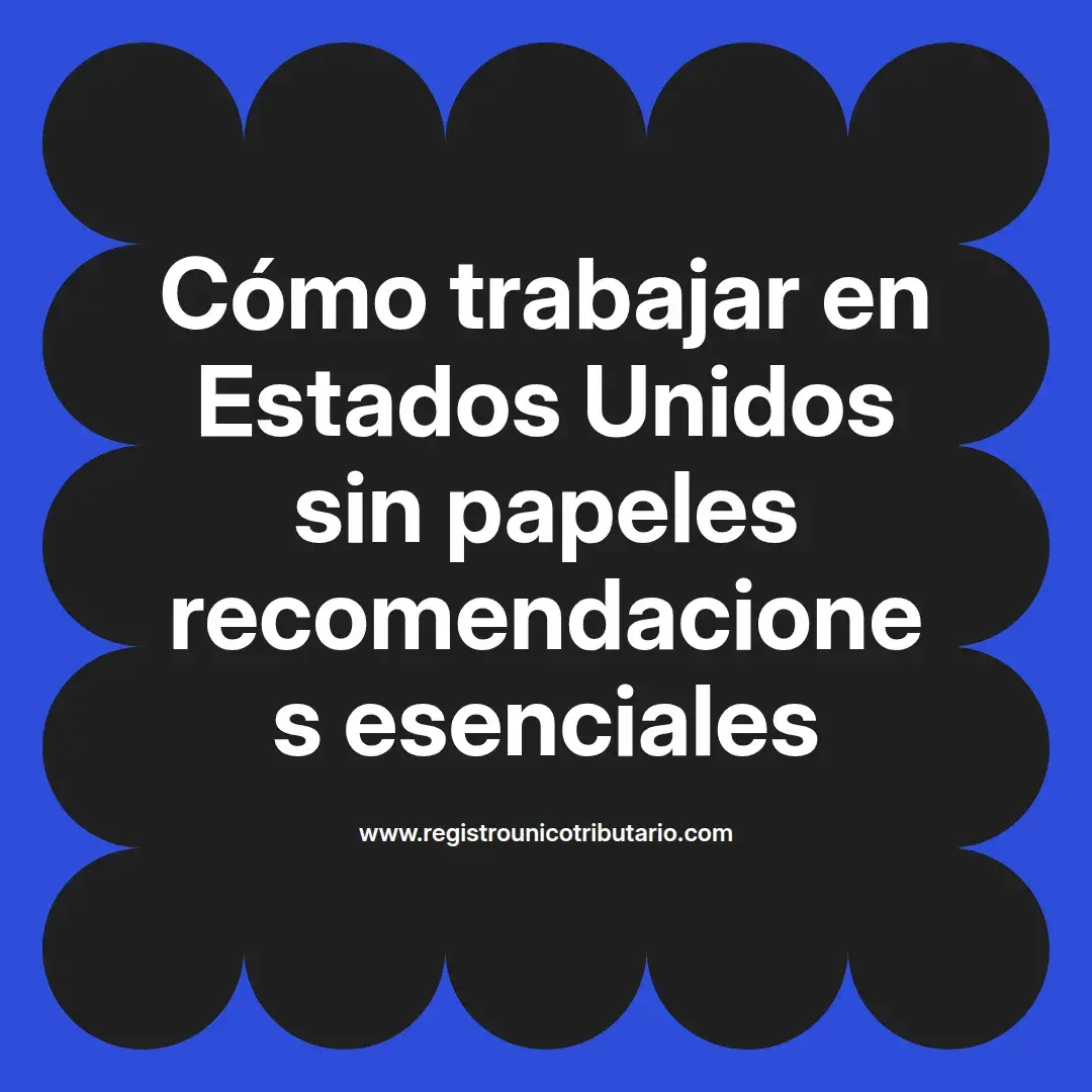 imagen destacada del post con un texto en el centro que dice Cómo trabajar en Estados Unidos sin papeles recomendaciones esenciales y abajo del texto aparece el url de sitio web que es registro unico tributario punto com