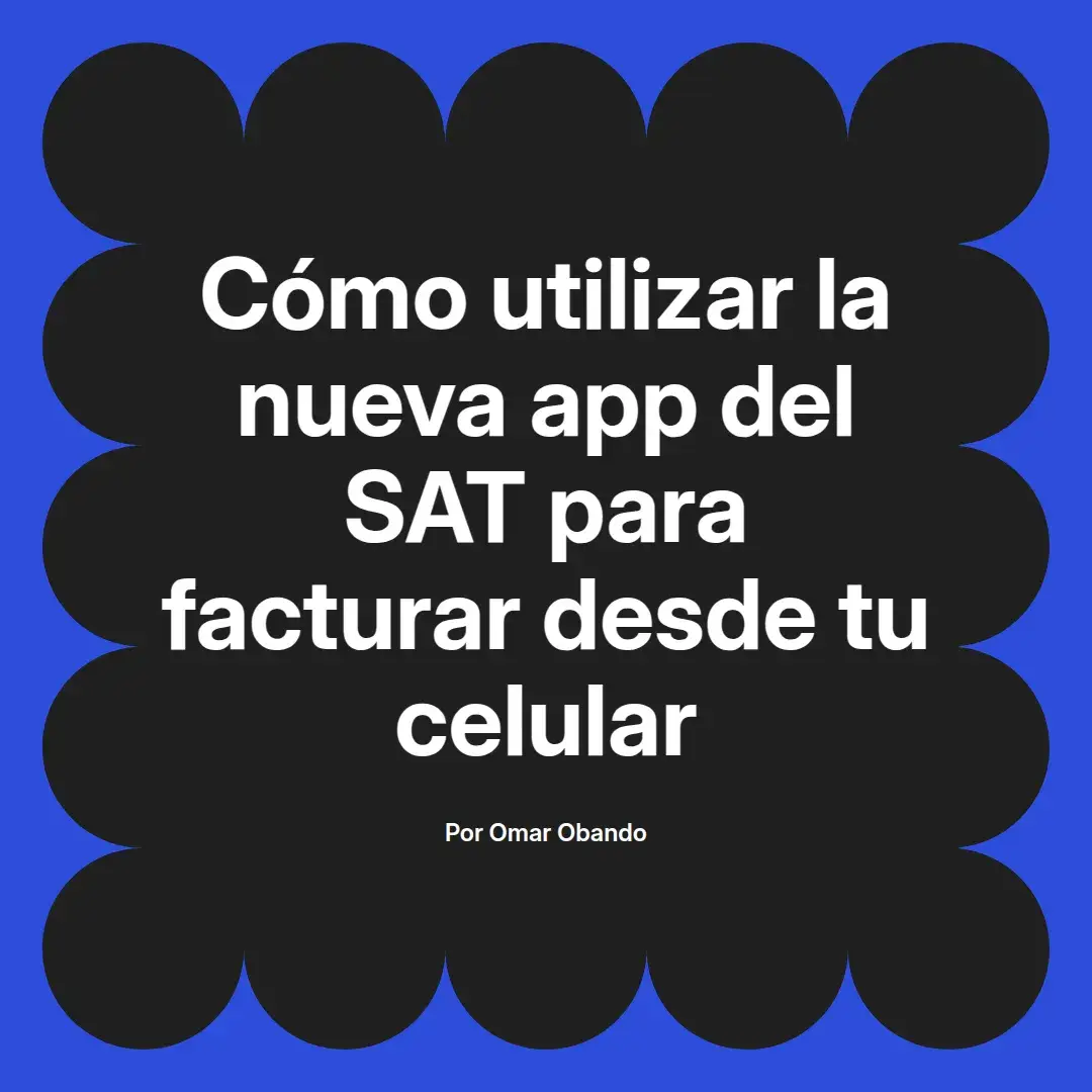 imagen destacada del post con un texto en el centro que dice Cómo utilizar la nueva app del SAT para facturar desde tu celular y abajo del texto aparece el nombre del autor Omar Obando