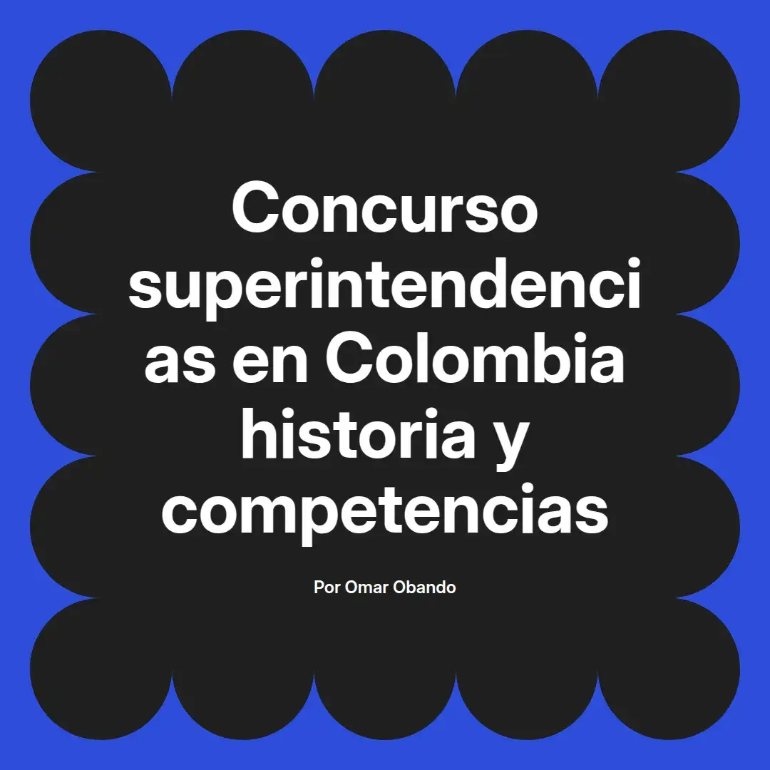 imagen destacada del post con un texto en el centro que dice Concurso superintendencias en Colombia historia y competencias y abajo del texto aparece el nombre del autor Omar Obando