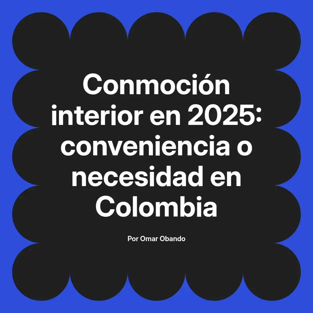 imagen destacada del post con un texto en el centro que dice Conmoción interior en 2025: conveniencia o necesidad en Colombia y abajo del texto aparece el nombre del autor Omar Obando