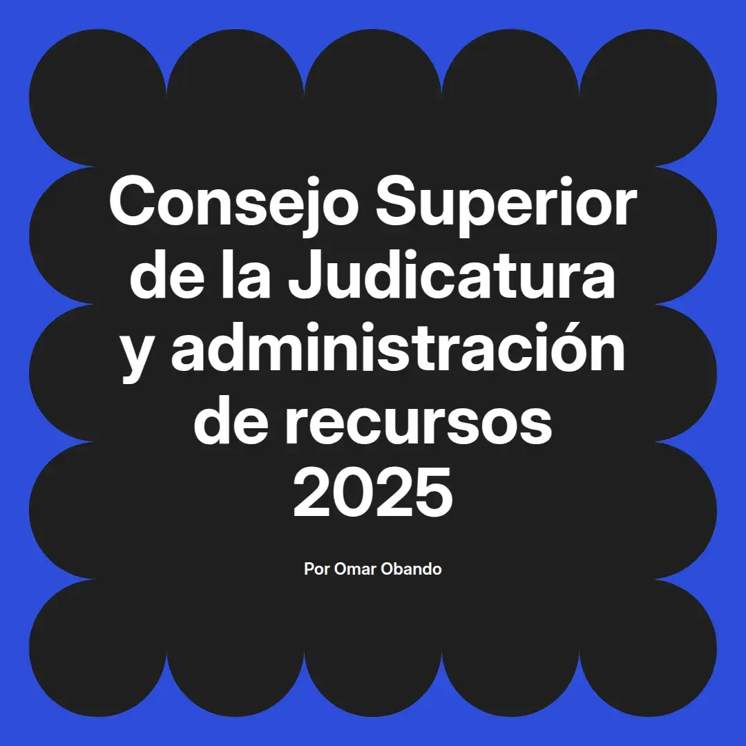 imagen destacada del post con un texto en el centro que dice Consejo Superior de la Judicatura y administración de recursos 2025 y abajo del texto aparece el nombre del autor Omar Obando