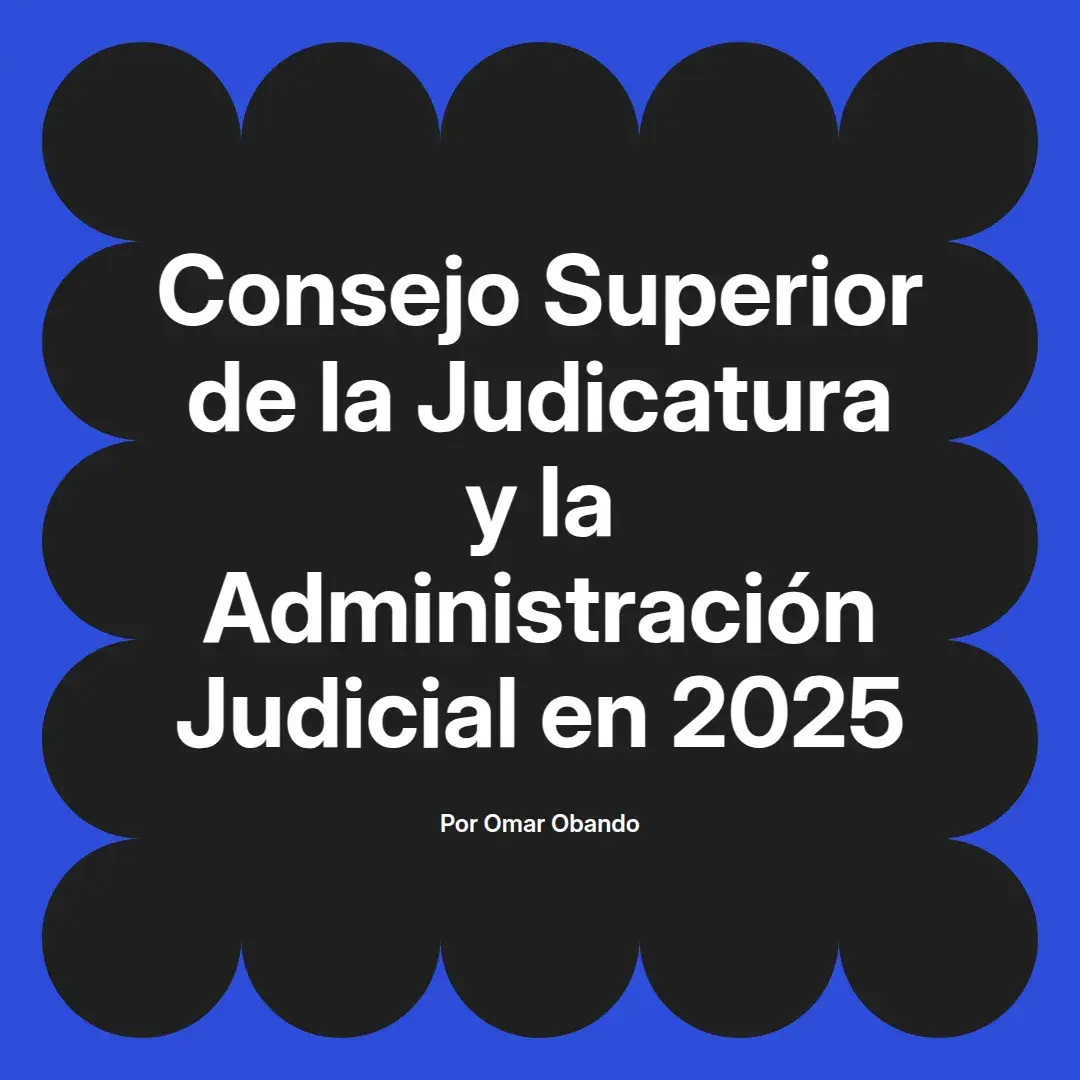 imagen destacada del post con un texto en el centro que dice Consejo Superior de la Judicatura y la Administración Judicial en 2025 y abajo del texto aparece el nombre del autor Omar Obando