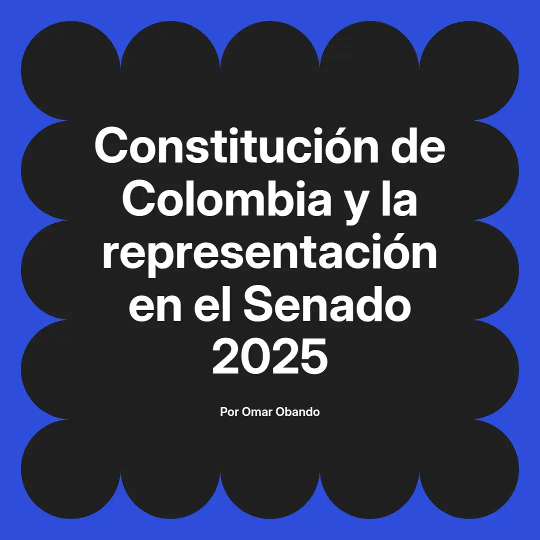 imagen destacada del post con un texto en el centro que dice Constitución de Colombia y la representación en el Senado 2025 y abajo del texto aparece el nombre del autor Omar Obando