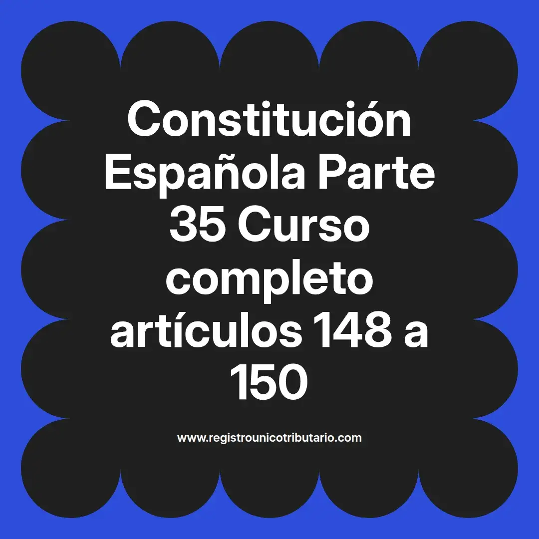 imagen destacada del post con un texto en el centro que dice Constitución Española Parte 35 Curso completo artículos 148 a 150 y abajo del texto aparece el url de sitio web que es registro unico tributario punto com