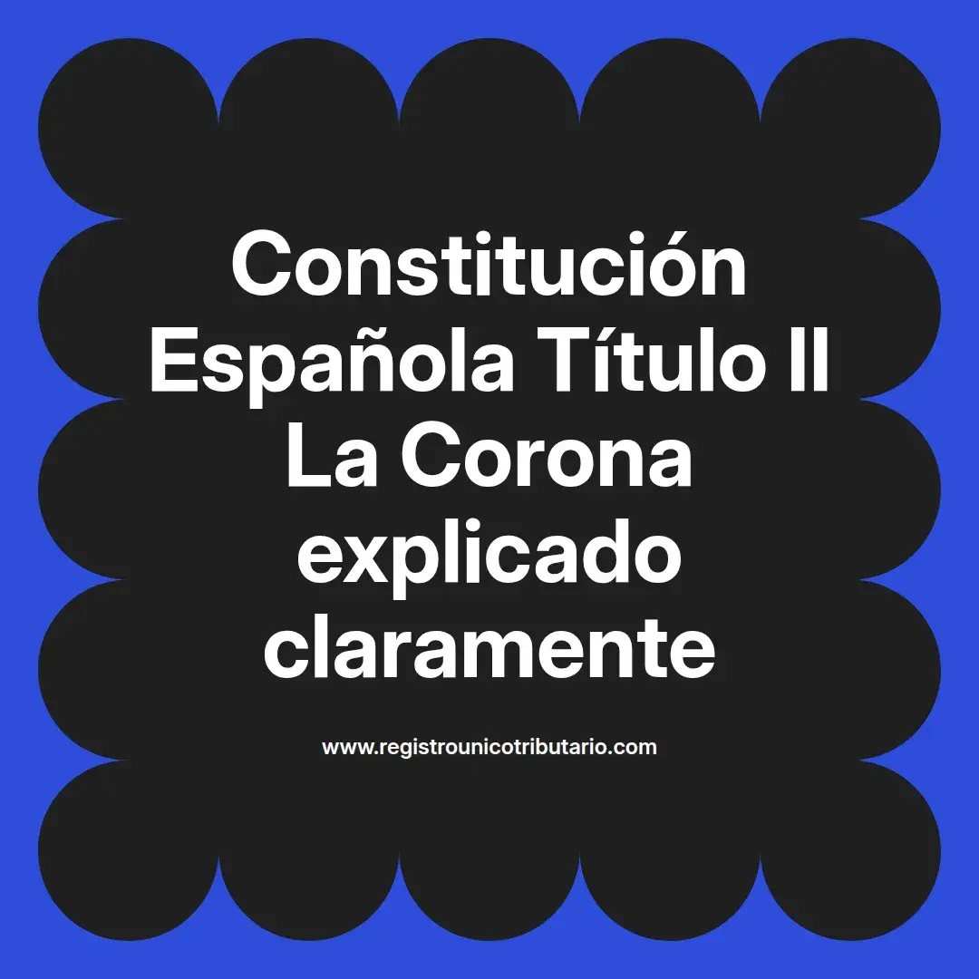 imagen destacada del post con un texto en el centro que dice Constitución Española Título II La Corona explicado claramente y abajo del texto aparece el url de sitio web que es registro unico tributario punto com