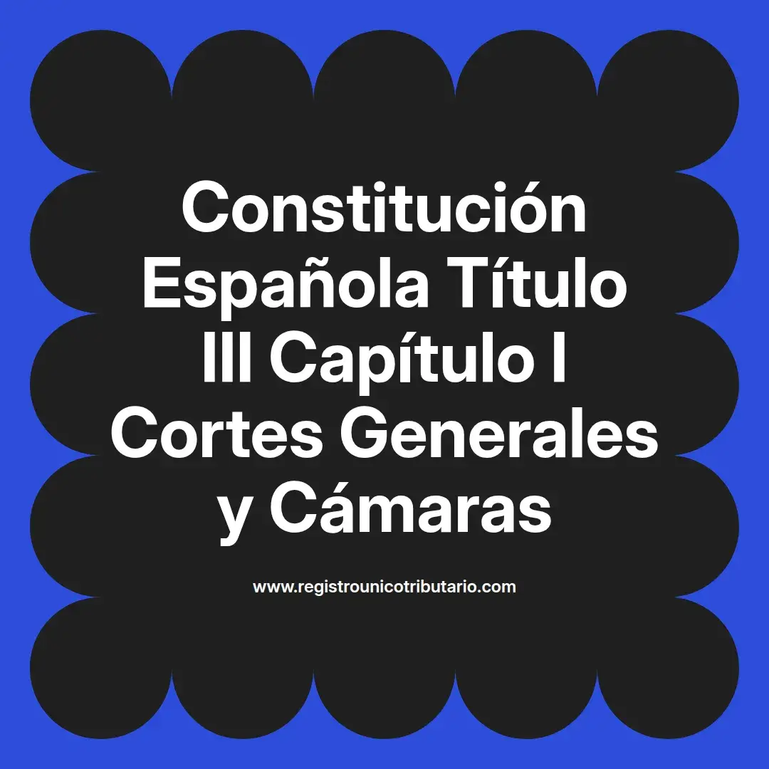 imagen destacada del post con un texto en el centro que dice Constitución Española Título III Capítulo I Cortes Generales y Cámaras y abajo del texto aparece el url de sitio web que es registro unico tributario punto com