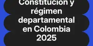 Constitución y régimen departamental en Colombia 2025