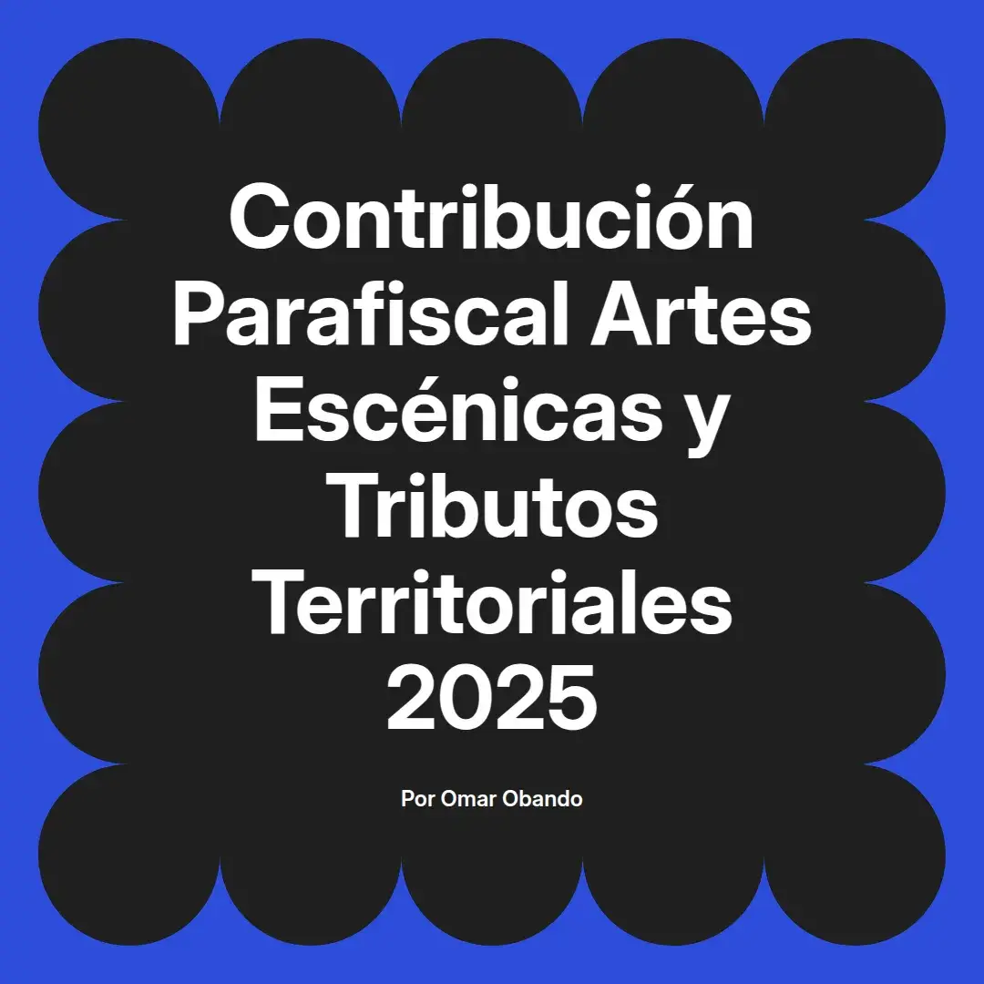 imagen destacada del post con un texto en el centro que dice Contribución Parafiscal Artes Escénicas y Tributos Territoriales 2025 y abajo del texto aparece el nombre del autor Omar Obando