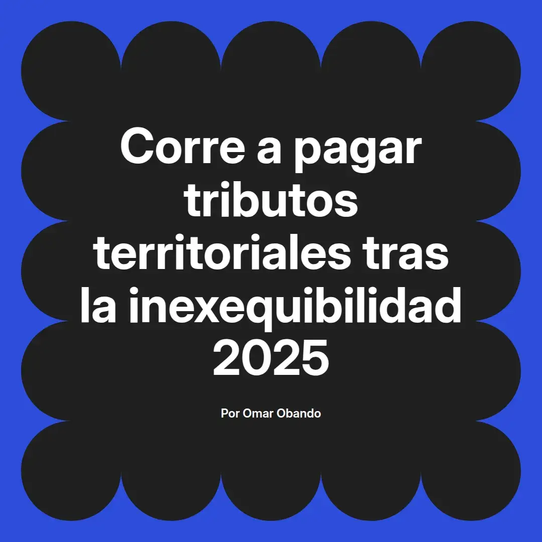 imagen destacada del post con un texto en el centro que dice Corre a pagar tributos territoriales tras la inexequibilidad 2025 y abajo del texto aparece el nombre del autor Omar Obando