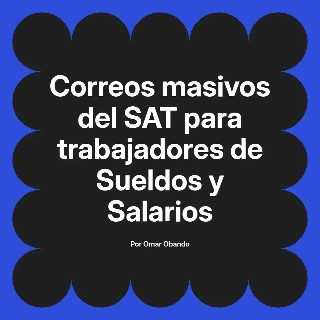 imagen destacada del post con un texto en el centro que dice Correos masivos del SAT para trabajadores de Sueldos y Salarios y abajo del texto aparece el nombre del autor Omar Obando