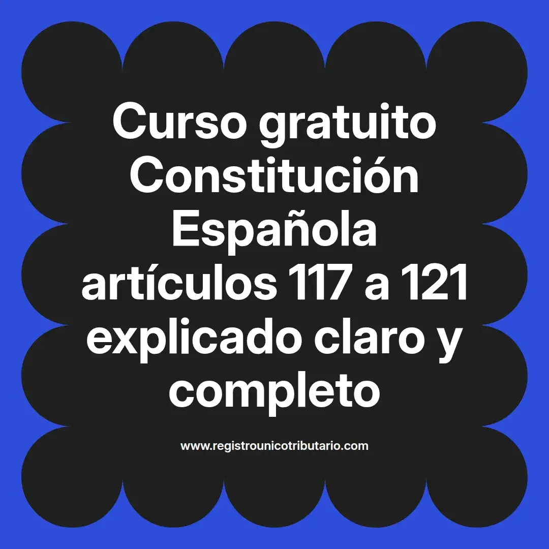 imagen destacada del post con un texto en el centro que dice Curso gratuito Constitución Española artículos 117 a 121 explicado claro y completo y abajo del texto aparece el url de sitio web que es registro unico tributario punto com
