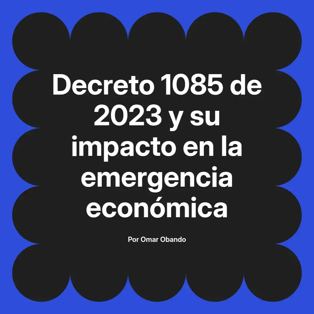 imagen destacada del post con un texto en el centro que dice Decreto 1085 de 2023 y su impacto en la emergencia económica y abajo del texto aparece el nombre del autor Omar Obando