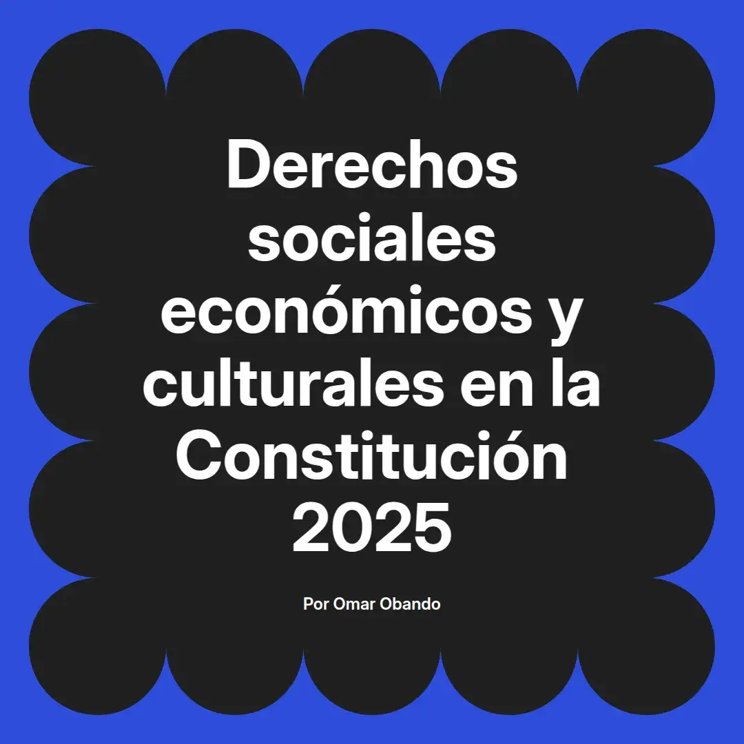 imagen destacada del post con un texto en el centro que dice Derechos sociales económicos y culturales en la Constitución 2025 y abajo del texto aparece el nombre del autor Omar Obando