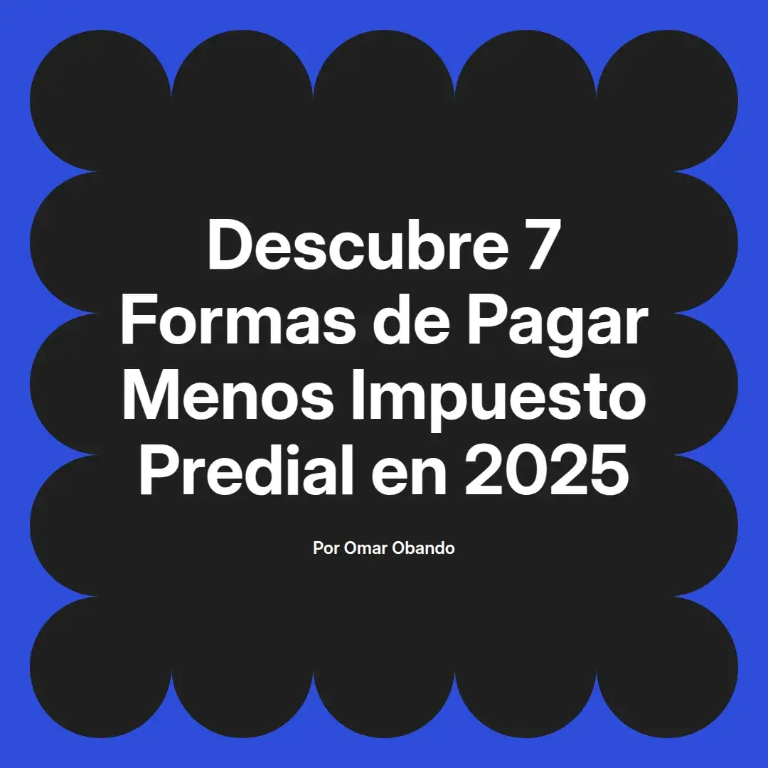 imagen destacada del post con un texto en el centro que dice Descubre 7 Formas de Pagar Menos Impuesto Predial en 2025 y abajo del texto aparece el nombre del autor Omar Obando