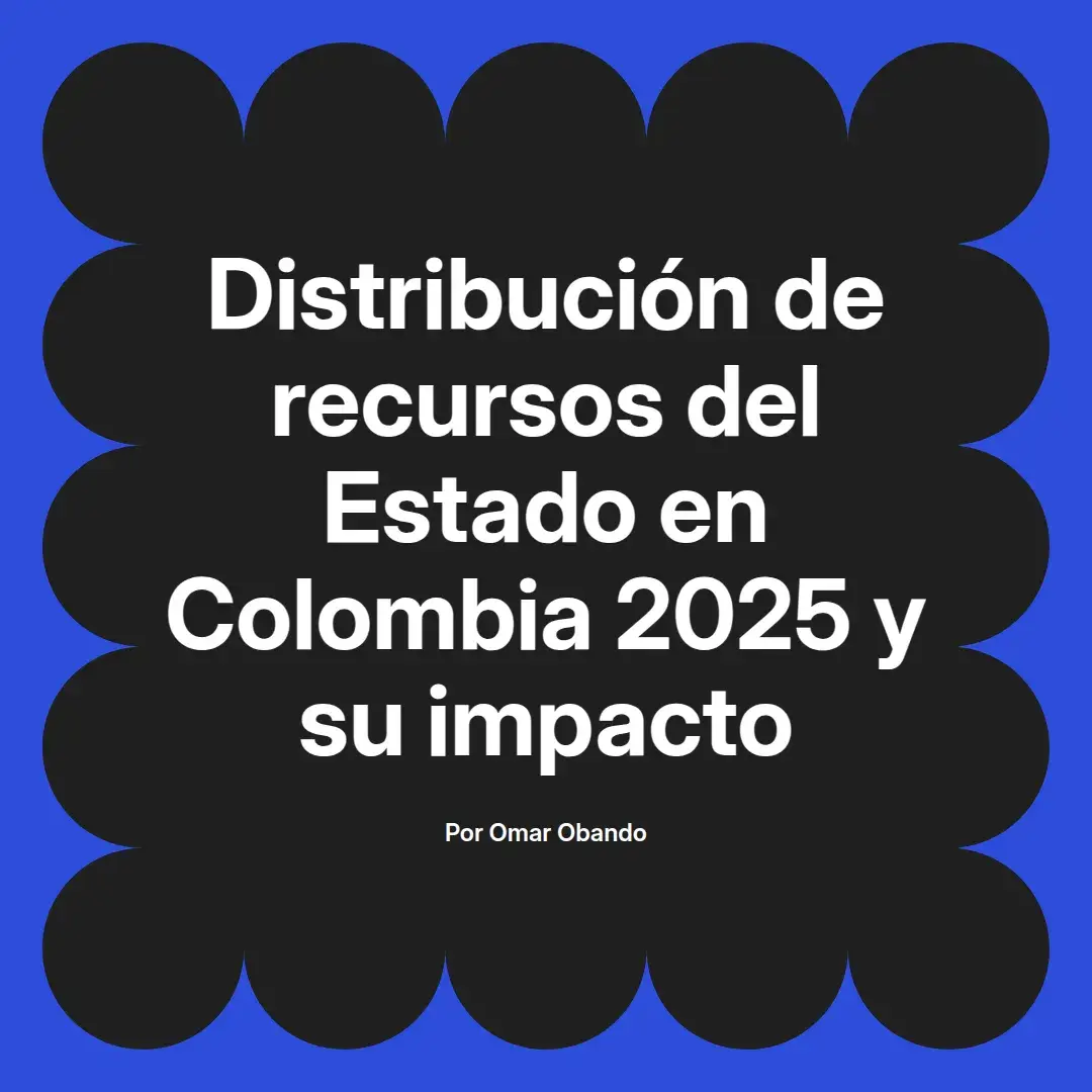 imagen destacada del post con un texto en el centro que dice Distribución de recursos del Estado en Colombia 2025 y su impacto y abajo del texto aparece el nombre del autor Omar Obando