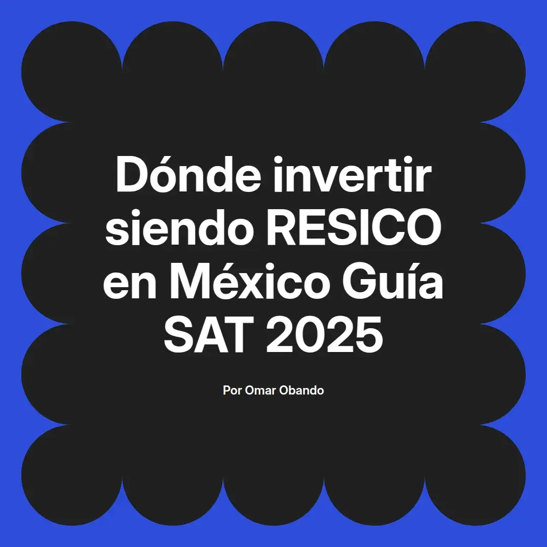 imagen destacada del post con un texto en el centro que dice Dónde invertir siendo RESICO en México Guía SAT 2025 y abajo del texto aparece el nombre del autor Omar Obando