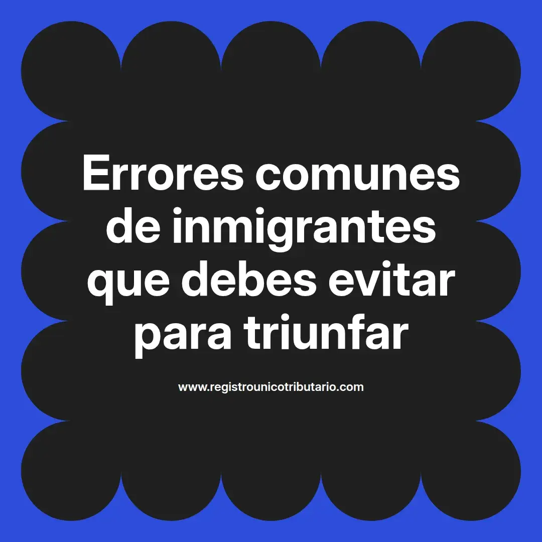 imagen destacada del post con un texto en el centro que dice Errores comunes de inmigrantes que debes evitar para triunfar y abajo del texto aparece el url de sitio web que es registro unico tributario punto com