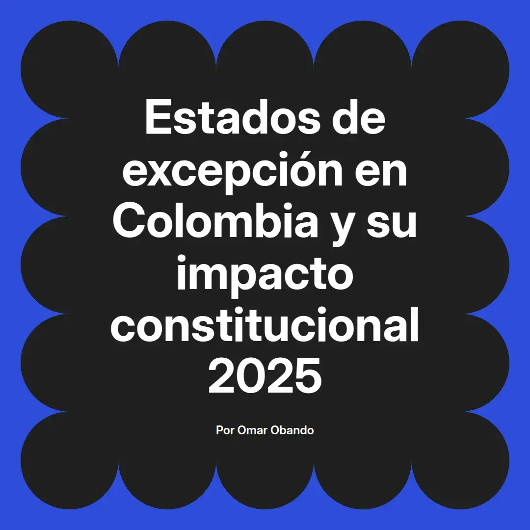 imagen destacada del post con un texto en el centro que dice Estados de excepción en Colombia y su impacto constitucional 2025 y abajo del texto aparece el nombre del autor Omar Obando