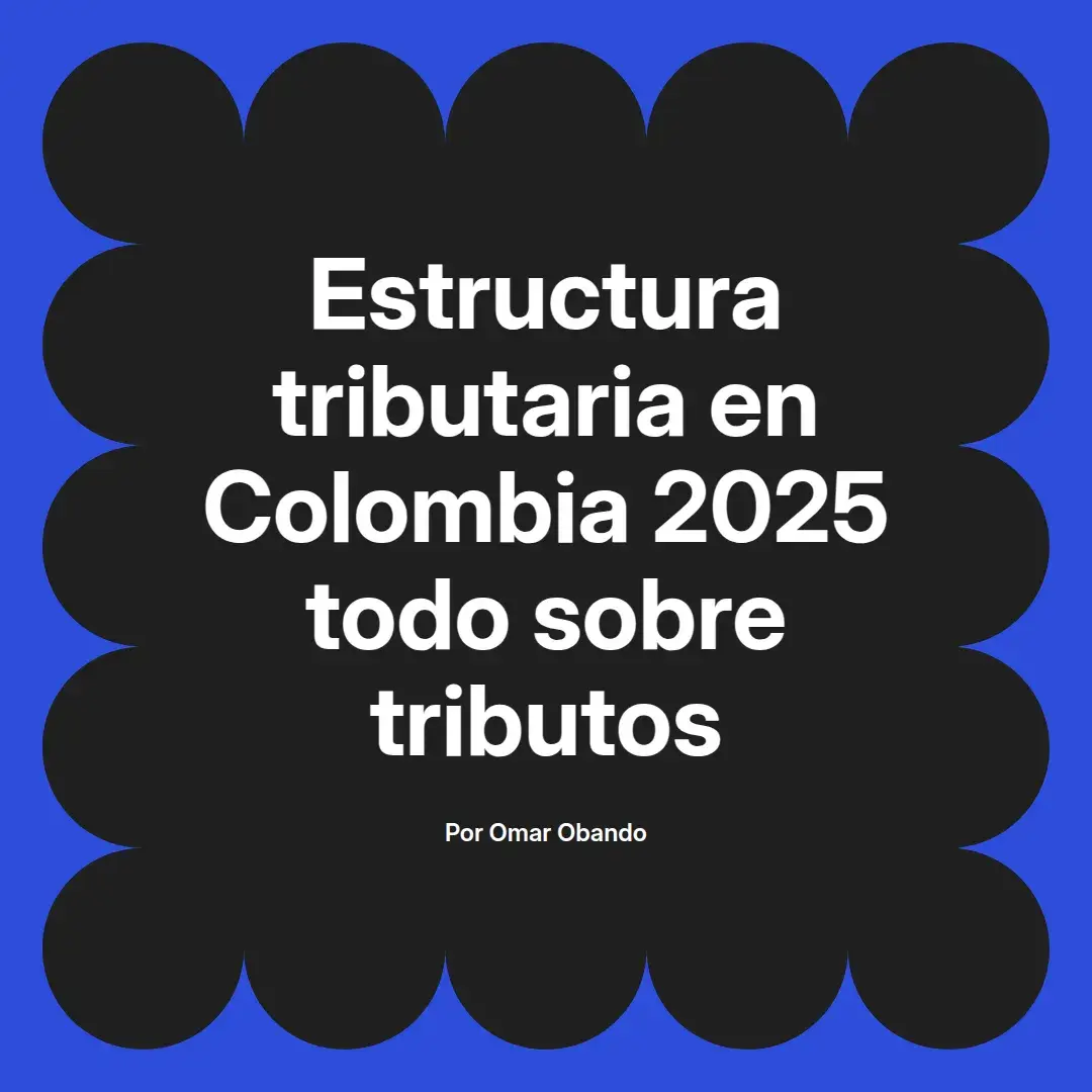 imagen destacada del post con un texto en el centro que dice Estructura tributaria en Colombia 2025 todo sobre tributos y abajo del texto aparece el nombre del autor Omar Obando