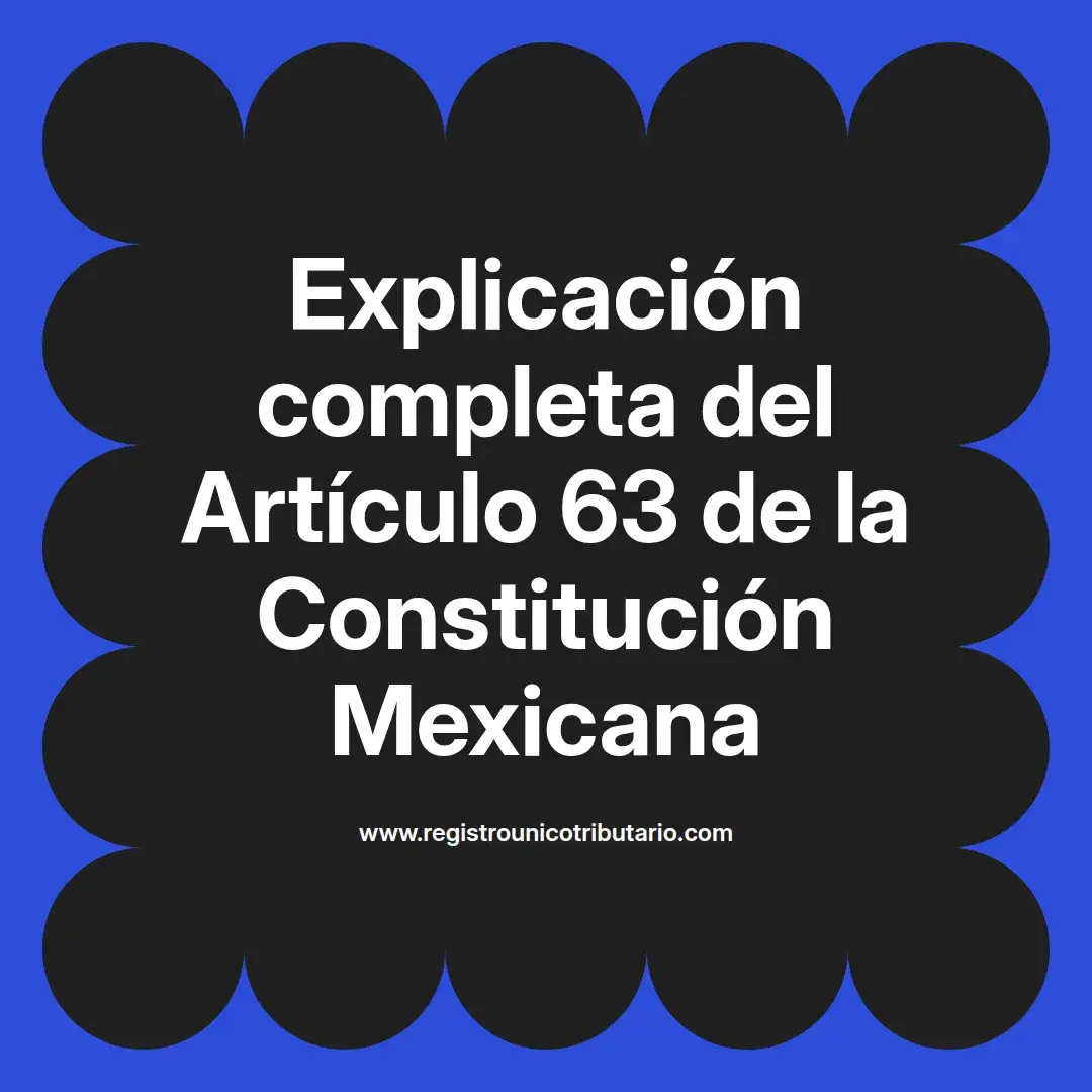 imagen destacada del post con un texto en el centro que dice Explicación completa del Artículo 63 de la Constitución Mexicana y abajo del texto aparece el url de sitio web que es registro unico tributario punto com